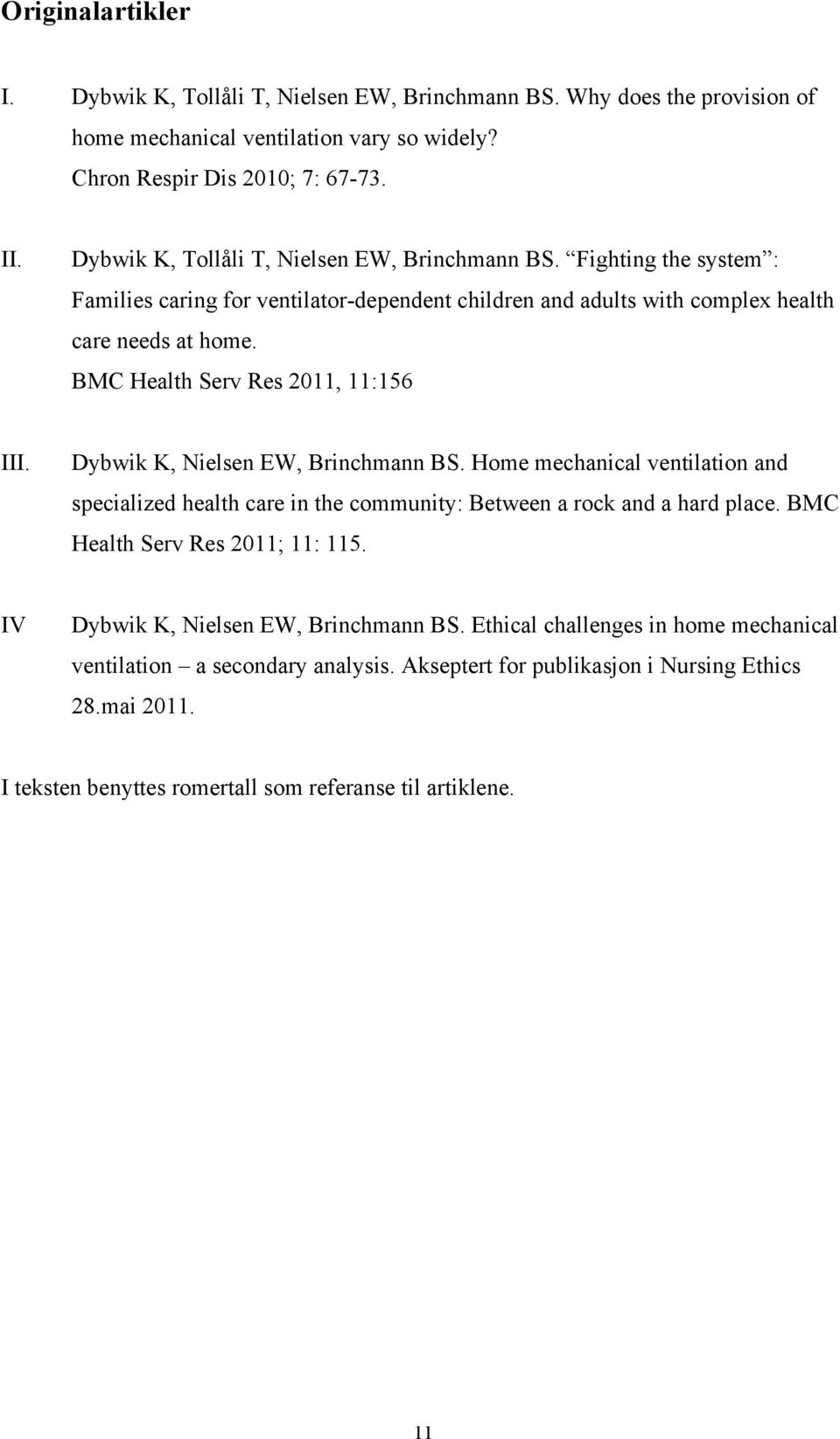 BMC Health Serv Res 2011, 11:156 III. Dybwik K, Nielsen EW, Brinchmann BS. Home mechanical ventilation and specialized health care in the community: Between a rock and a hard place.