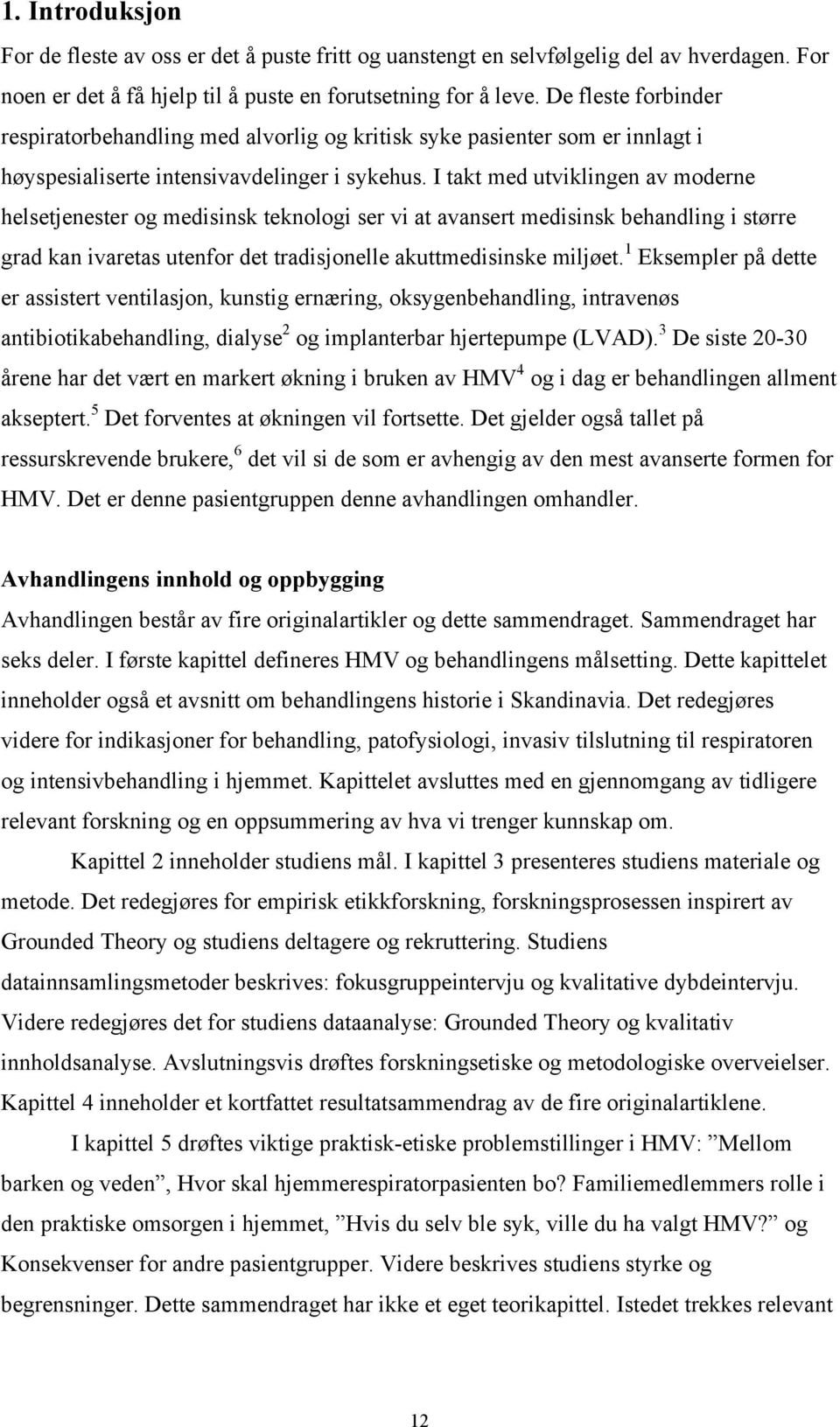 I takt med utviklingen av moderne helsetjenester og medisinsk teknologi ser vi at avansert medisinsk behandling i større grad kan ivaretas utenfor det tradisjonelle akuttmedisinske miljøet.