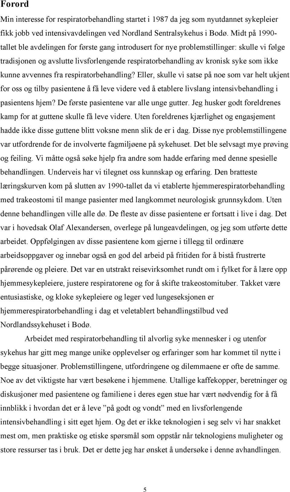 avvennes fra respiratorbehandling? Eller, skulle vi satse på noe som var helt ukjent for oss og tilby pasientene å få leve videre ved å etablere livslang intensivbehandling i pasientens hjem?