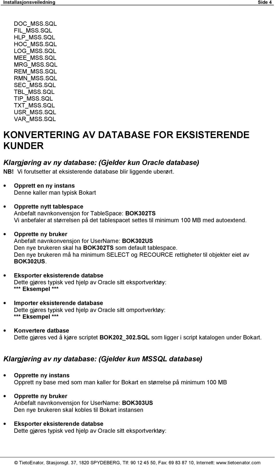 Opprett en ny instans Denne kaller man typisk Bokart Opprette nytt tablespace Anbefalt navnkonvensjon for TableSpace: BOK302TS Vi anbefaler at størrelsen på det tablespacet settes til minimum 100 MB