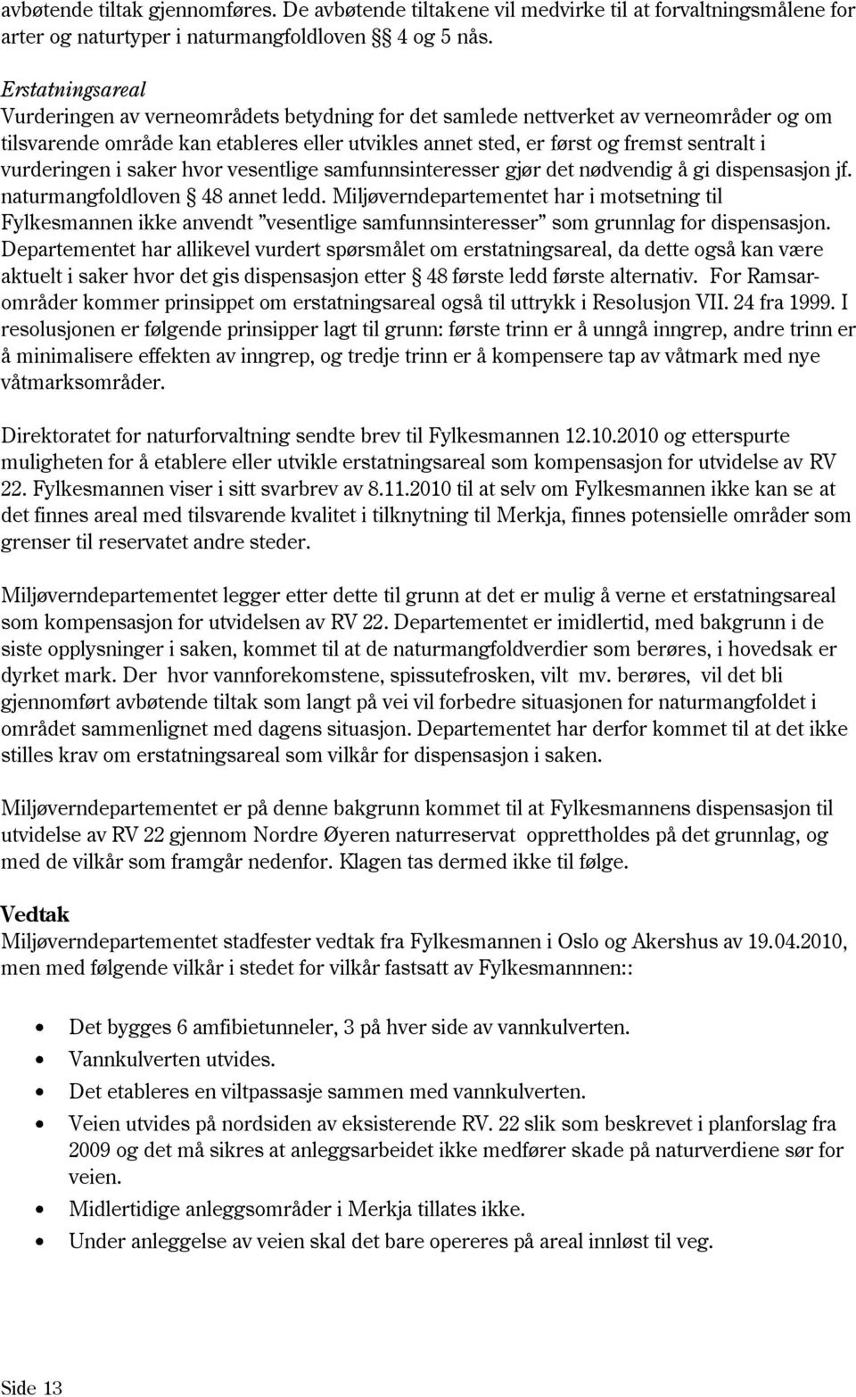 vurderingen i saker hvor vesentlige samfunnsinteresser gjør det nødvendig å gi dispensasjon jf. naturmangfoldloven 48 annet ledd.