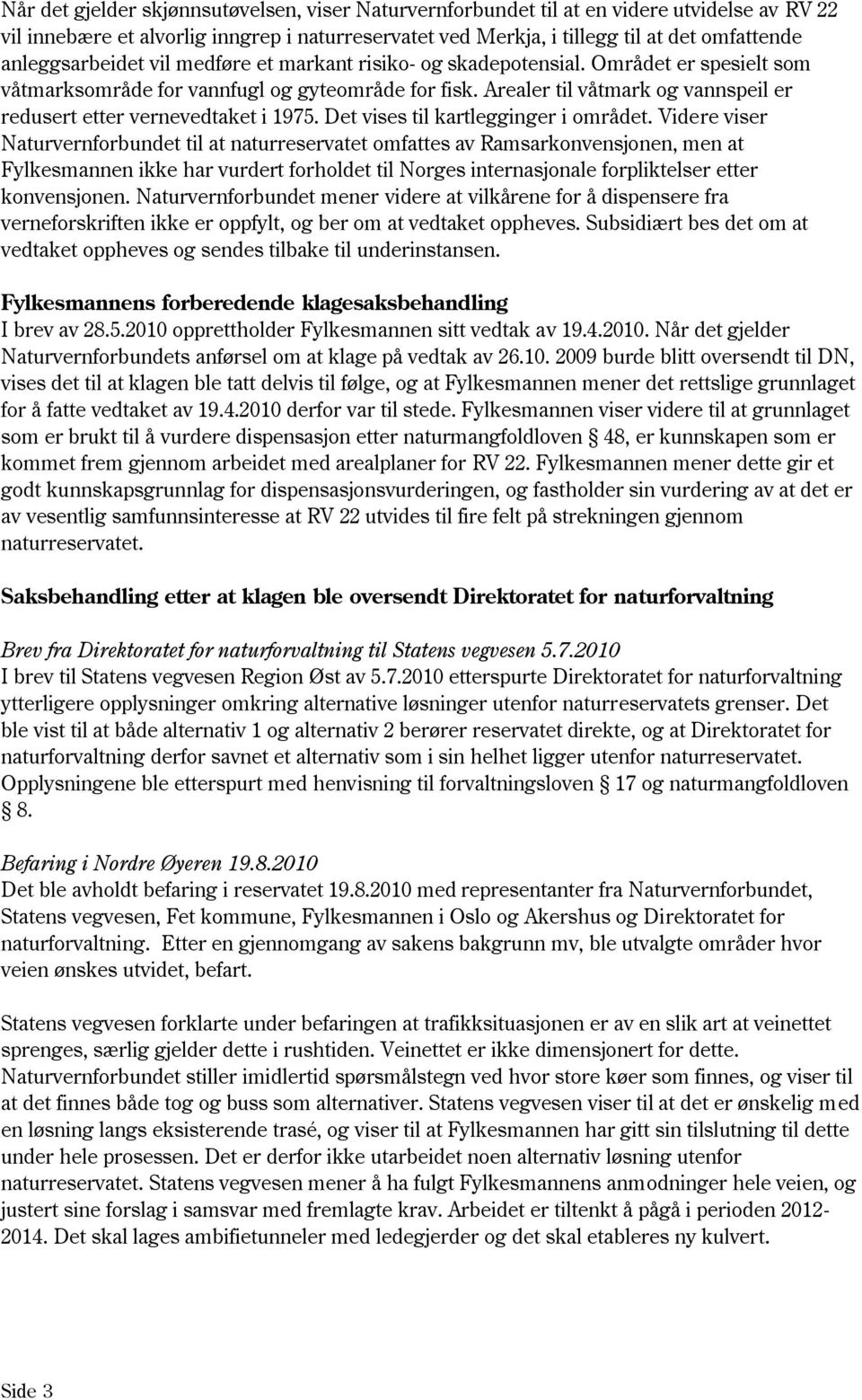 Arealer til våtmark og vannspeil er redusert etter vernevedtaket i 1975. Det vises til kartlegginger i området.