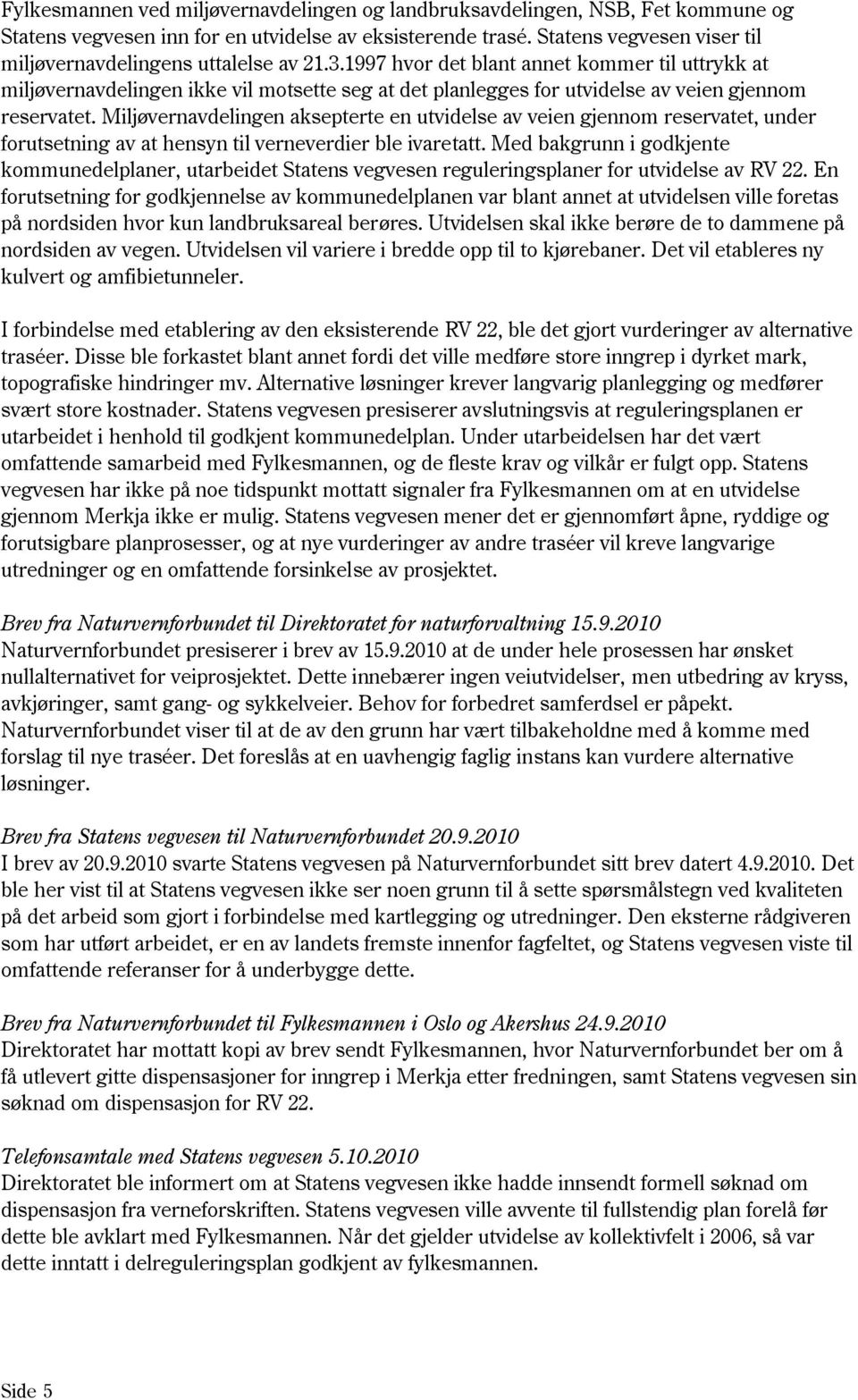 1997 hvor det blant annet kommer til uttrykk at miljøvernavdelingen ikke vil motsette seg at det planlegges for utvidelse av veien gjennom reservatet.