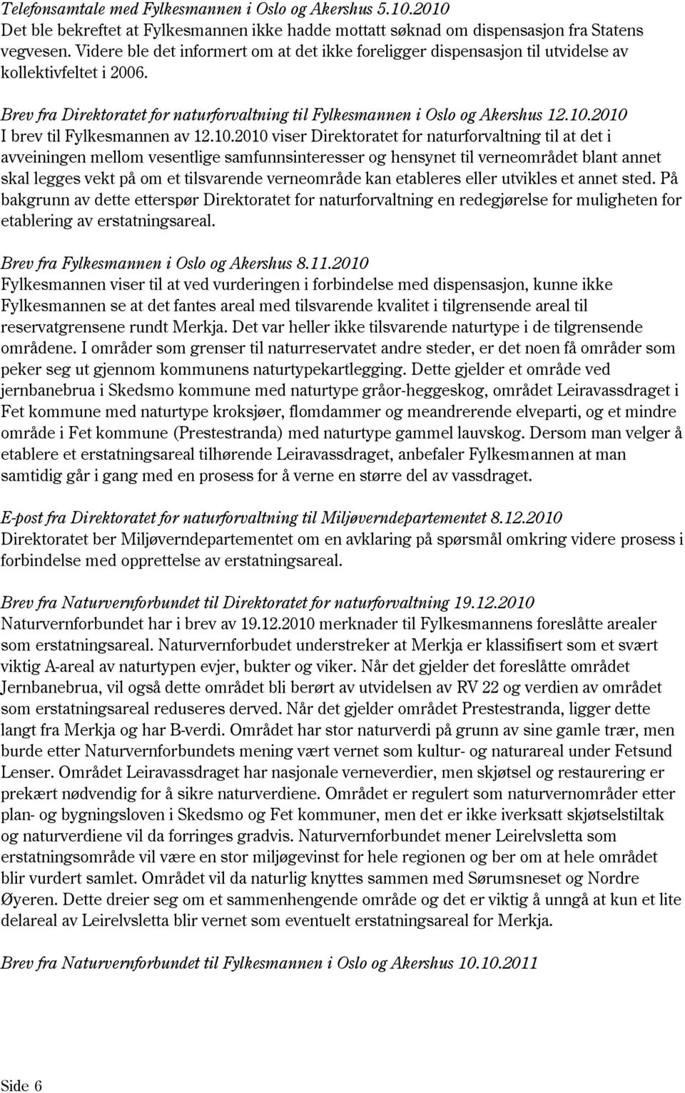 2010 I brev til Fylkesmannen av 12.10.2010 viser Direktoratet for naturforvaltning til at det i avveiningen mellom vesentlige samfunnsinteresser og hensynet til verneområdet blant annet skal legges