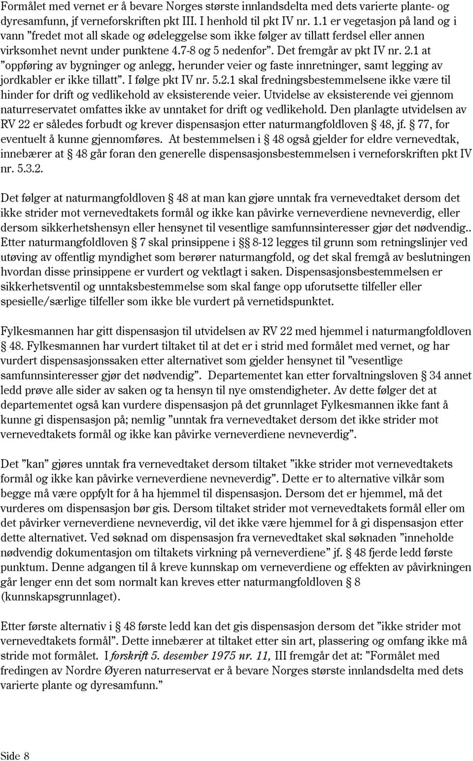 1 at oppføring av bygninger og anlegg, herunder veier og faste innretninger, samt legging av jordkabler er ikke tillatt. I følge pkt IV nr. 5.2.