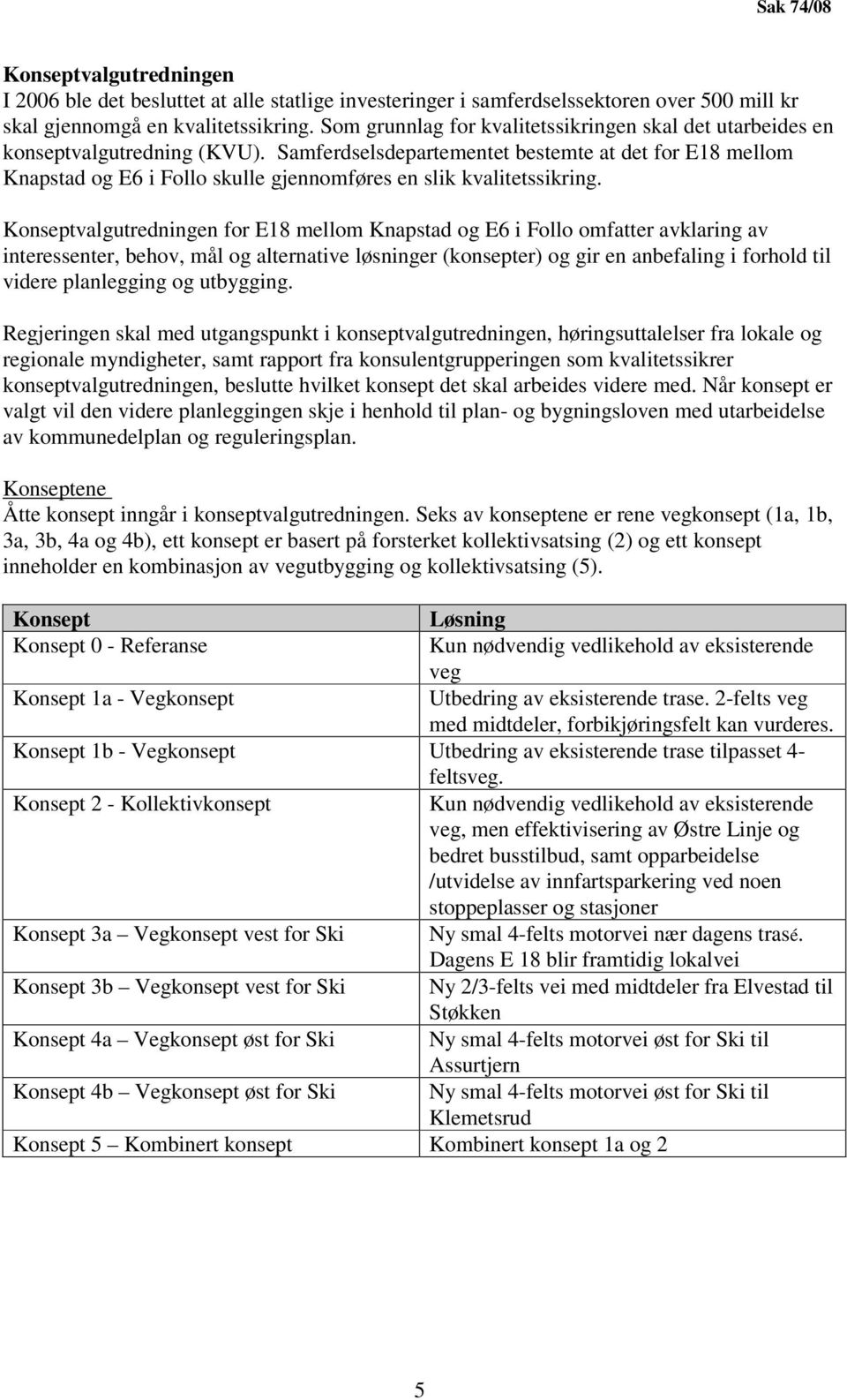 Samferdselsdepartementet bestemte at det for E18 mellom Knapstad og E6 i Follo skulle gjennomføres en slik kvalitetssikring.