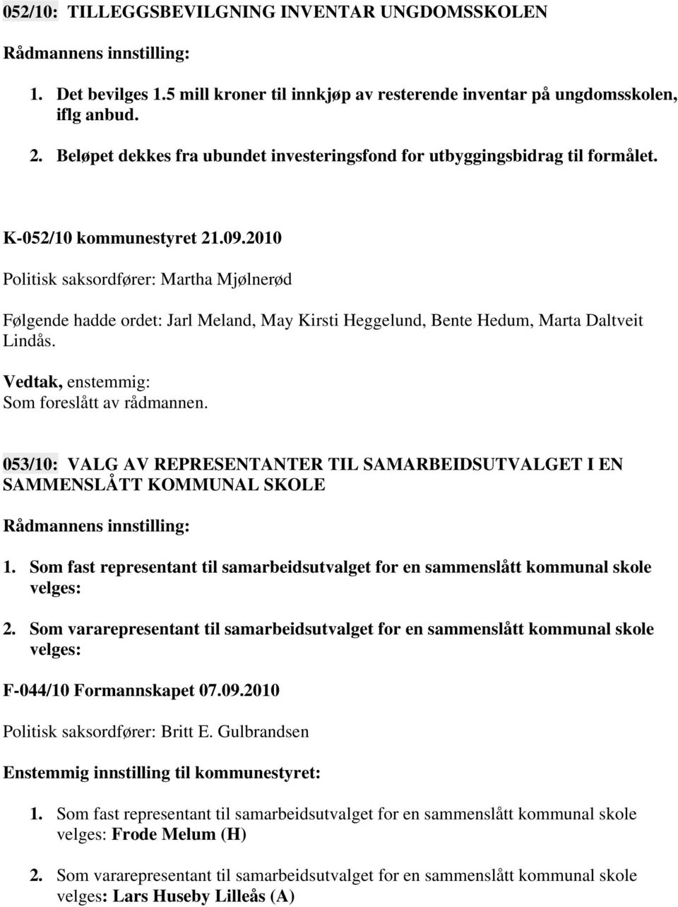 2010 Politisk saksordfører: Martha Mjølnerød Følgende hadde ordet: Jarl Meland, May Kirsti Heggelund, Bente Hedum, Marta Daltveit Lindås. Som foreslått av rådmannen.