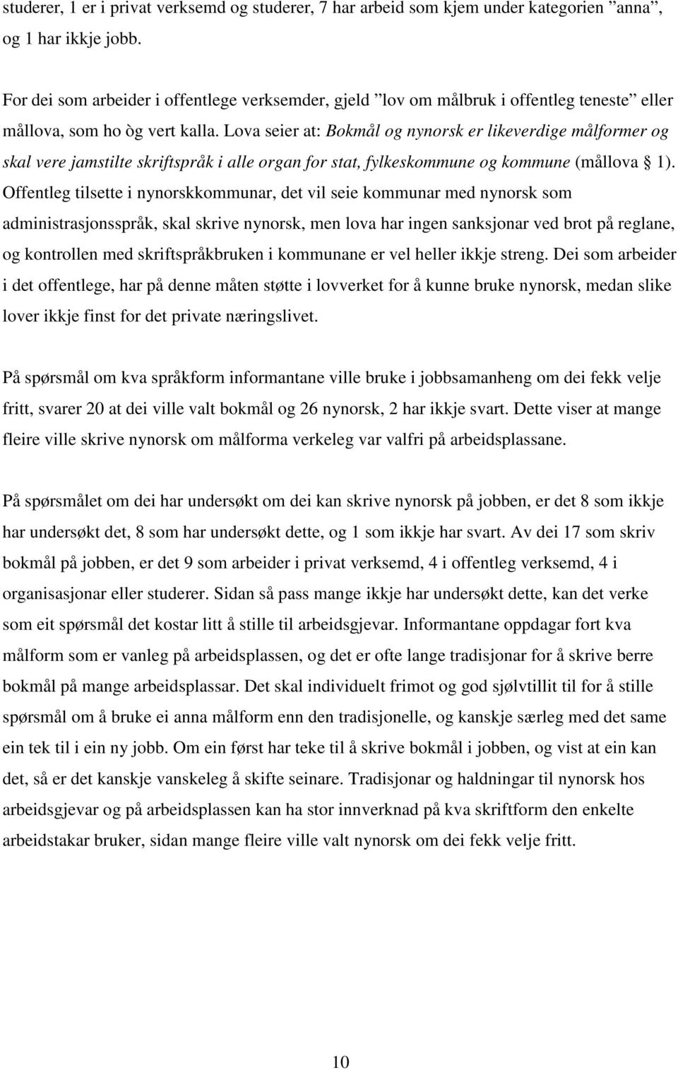 Lova seier at: Bokmål og nynorsk er likeverdige målformer og skal vere jamstilte skriftspråk i alle organ for stat, fylkeskommune og kommune (mållova 1).