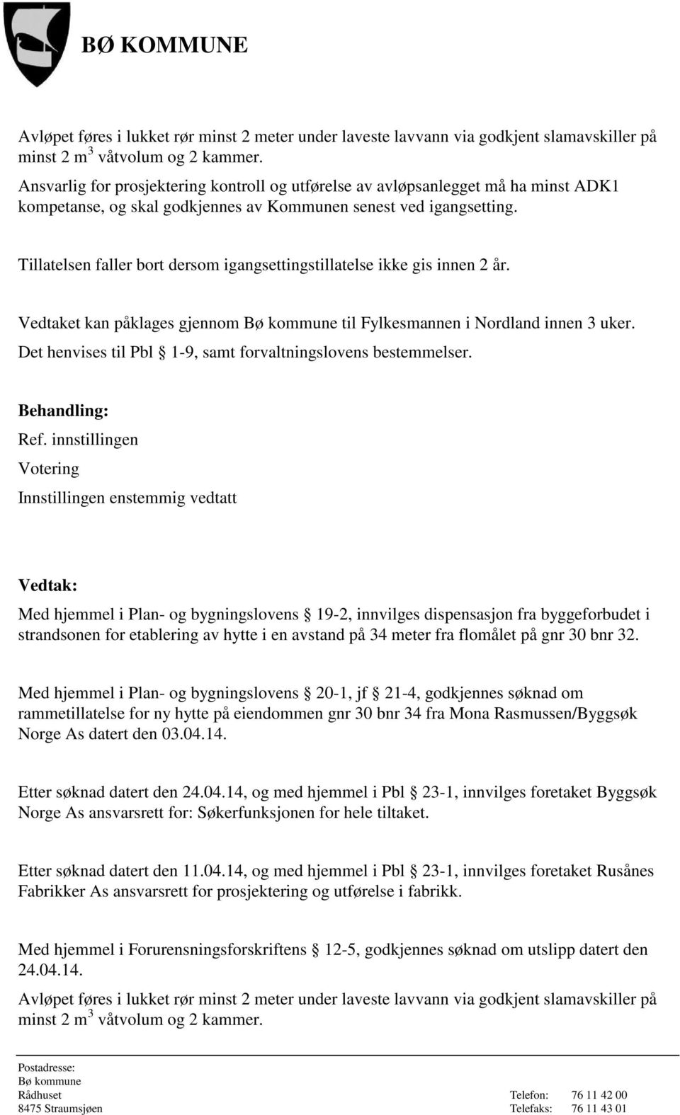 Tillatelsen faller bort dersom igangsettingstillatelse ikke gis innen 2 år. Vedtaket kan påklages gjennom til Fylkesmannen i Nordland innen 3 uker.