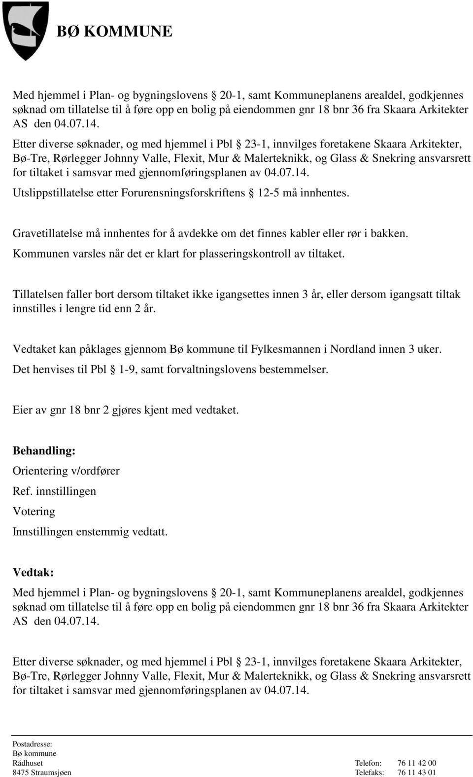 samsvar med gjennomføringsplanen av 04.07.14. Utslippstillatelse etter Forurensningsforskriftens 12-5 må innhentes. Gravetillatelse må innhentes for å avdekke om det finnes kabler eller rør i bakken.