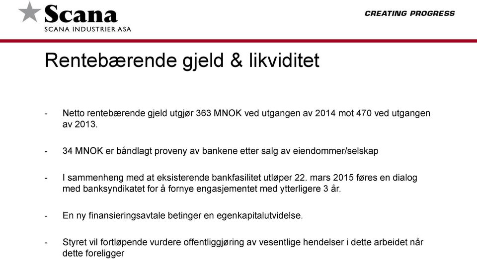 22. mars 2015 føres en dialog med banksyndikatet for å fornye engasjementet med ytterligere 3 år.