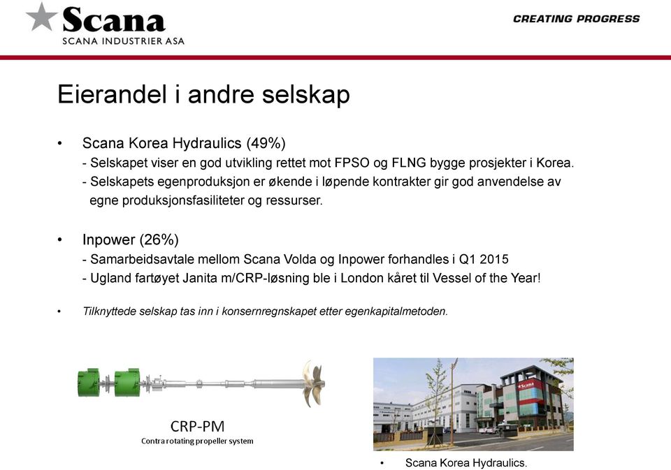 Inpower (26%) - Samarbeidsavtale mellom Scana Volda og Inpower forhandles i Q1 2015 - Ugland fartøyet Janita m/crp-løsning ble i