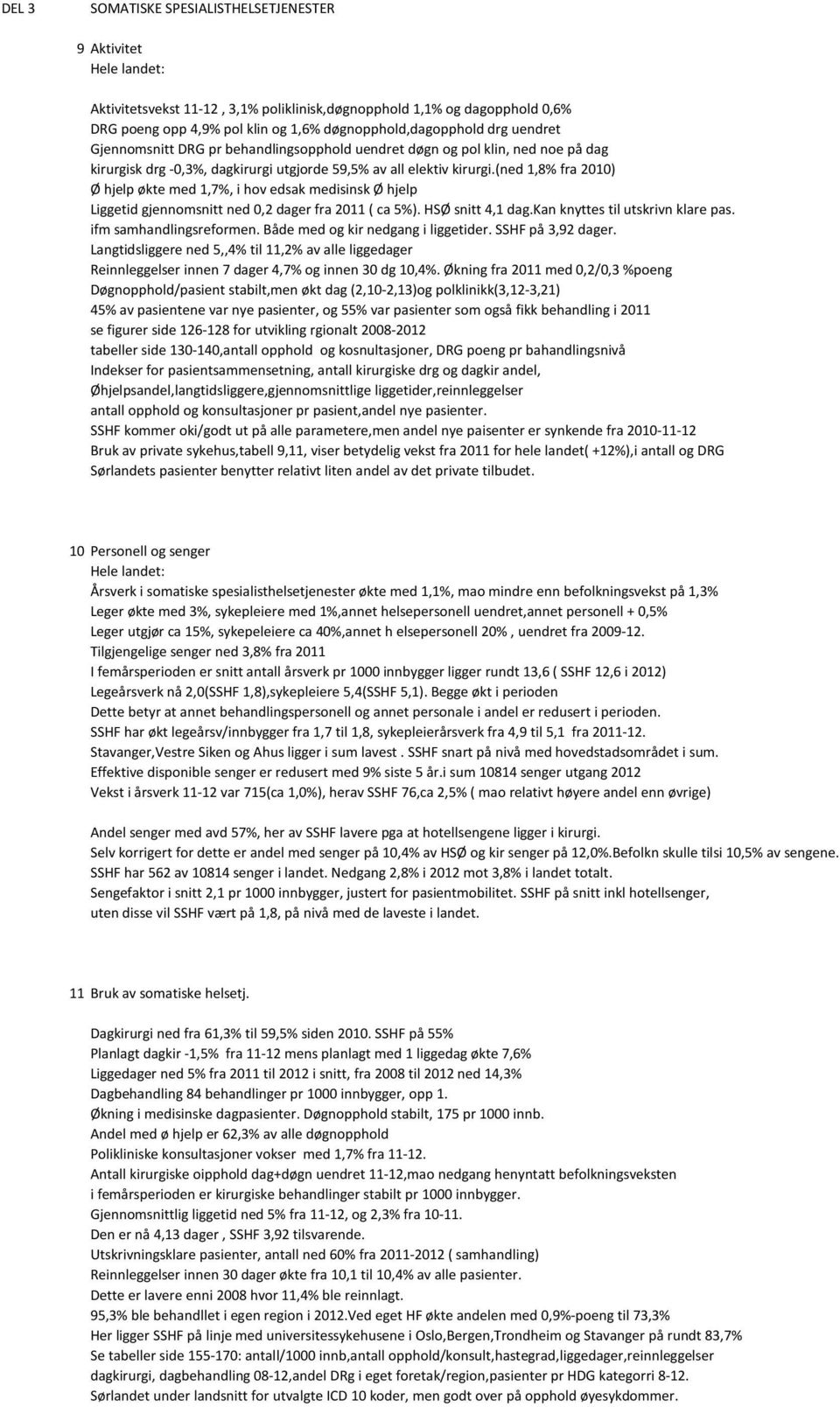 (ned 1,8% fra 2010) Ø hjelp økte med 1,7%, i hov edsak medisinsk Ø hjelp Liggetid gjennomsnitt ned 0,2 dager fra 2011 ( ca 5%). HSØ snitt 4,1 dag.kan knyttes til utskrivn klare pas.