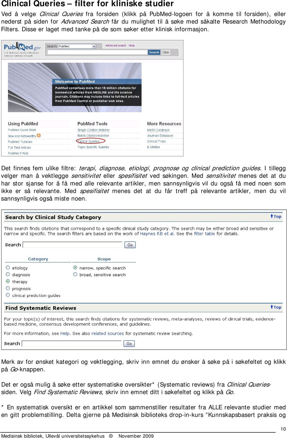 Det finnes fem ulike filtre: terapi, diagnose, etiologi, prognose og clinical prediction guides. I tillegg velger man å vektlegge sensitivitet eller spesifisitet ved søkingen.