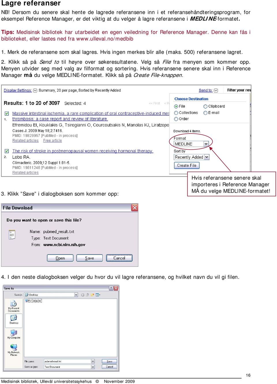 Tips: Medisinsk bibliotek har utarbeidet en egen veiledning for Reference Manager. Denne kan fås i biblioteket, eller lastes ned fra www.ulleval.no/medbib 1. Merk de referansene som skal lagres.