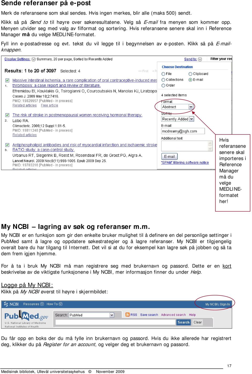 Fyll inn e-postadresse og evt. tekst du vil legge til i begynnelsen av e-posten. Klikk så på E-mailknappen. Hvis referansene senere skal importeres i Reference Manager må du velge MEDLINEformatet her!