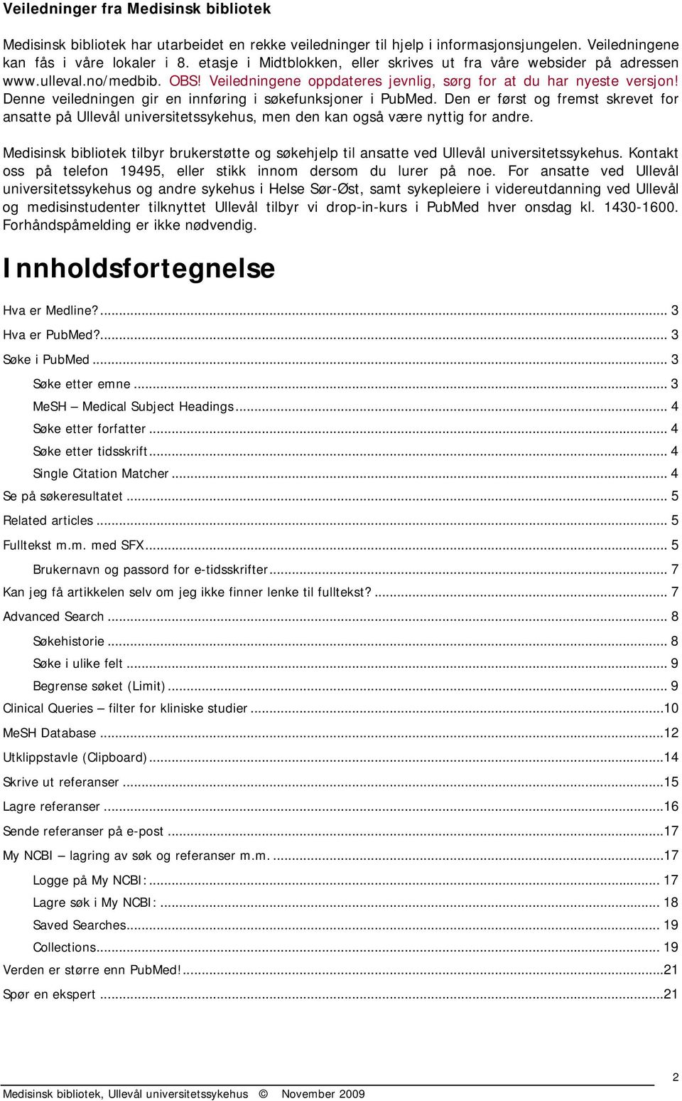 Denne veiledningen gir en innføring i søkefunksjoner i PubMed. Den er først og fremst skrevet for ansatte på Ullevål universitetssykehus, men den kan også være nyttig for andre.