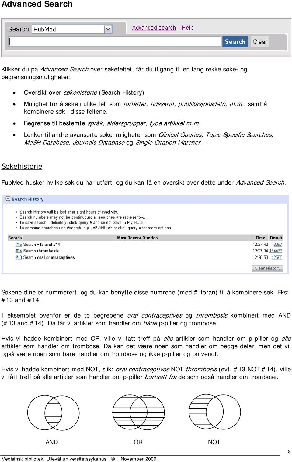 Søkehistorie PubMed husker hvilke søk du har utført, og du kan få en oversikt over dette under Advanced Search.