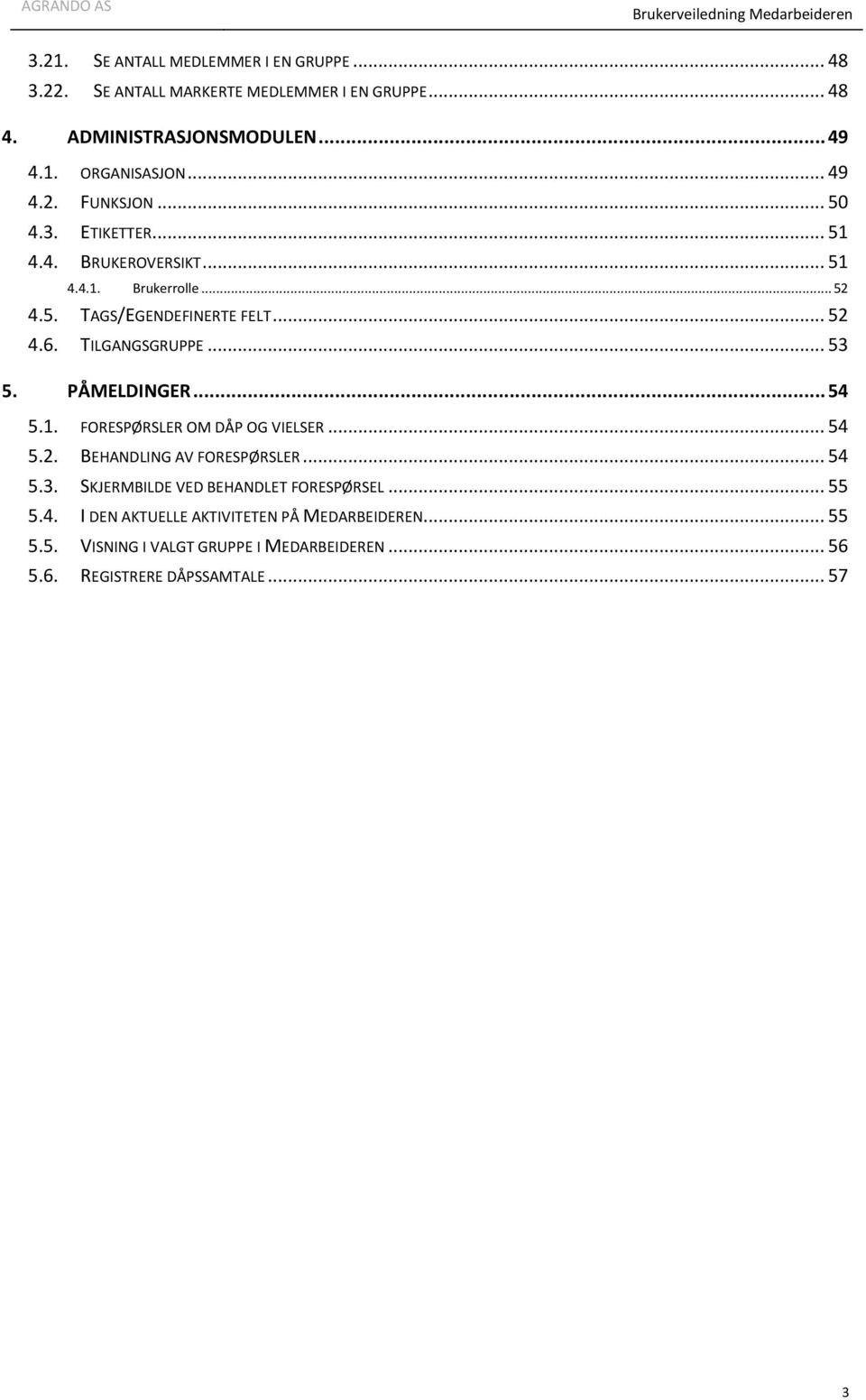 TILGANGSGRUPPE... 53 5. PÅMELDINGER... 54 5.1. FORESPØRSLER OM DÅP OG VIELSER... 54 5.2. BEHANDLING AV FORESPØRSLER... 54 5.3. SKJERMBILDE VED BEHANDLET FORESPØRSEL.