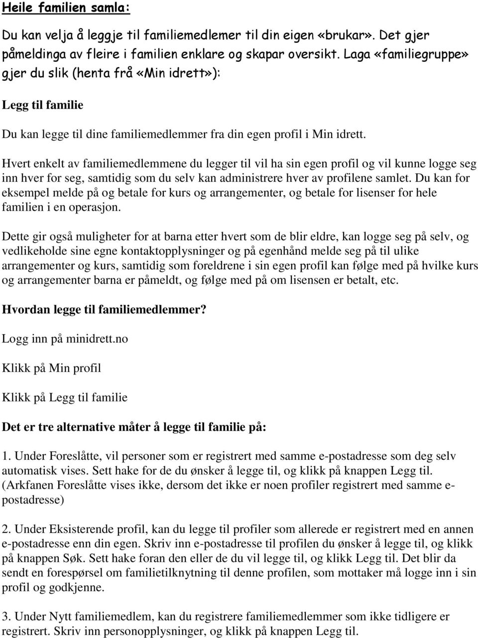 Hvert enkelt av familiemedlemmene du legger til vil ha sin egen profil og vil kunne logge seg inn hver for seg, samtidig som du selv kan administrere hver av profilene samlet.