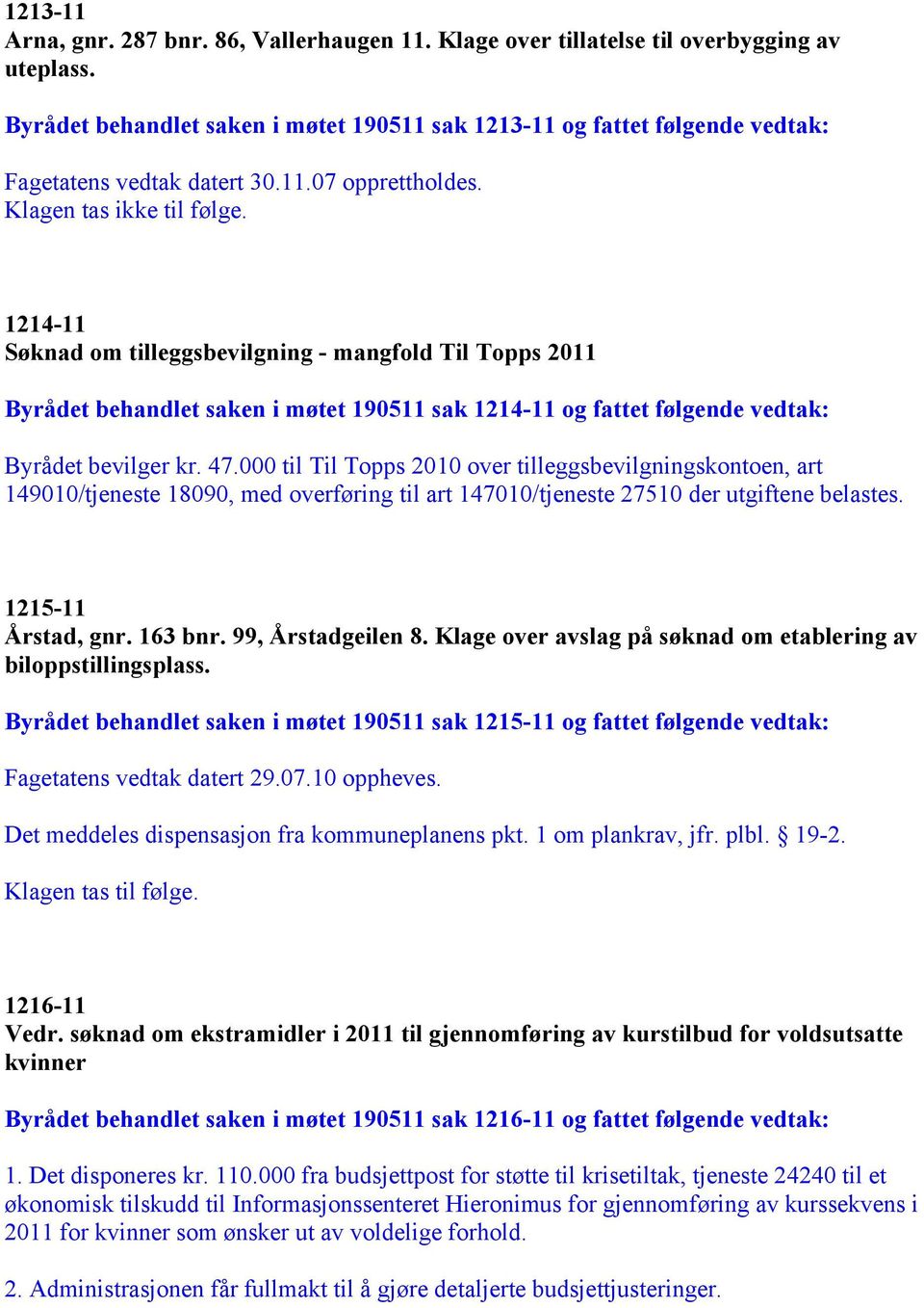 1214-11 Søknad om tilleggsbevilgning - mangfold Til Topps 2011 Byrådet behandlet saken i møtet 190511 sak 1214-11 og fattet følgende vedtak: Byrådet bevilger kr. 47.