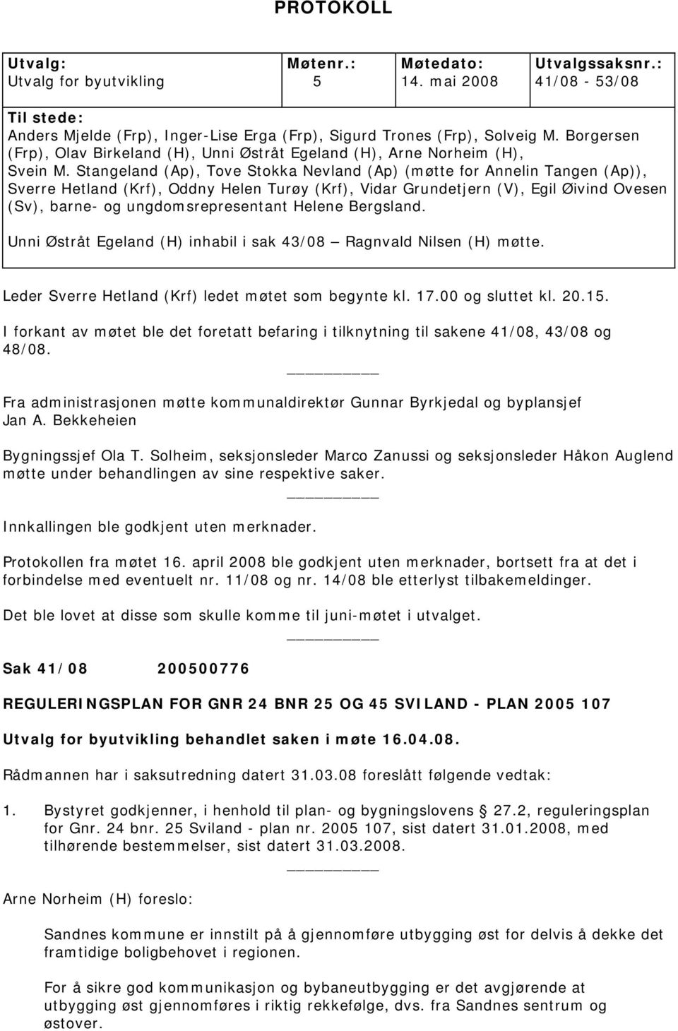 Stangeland (Ap), Tove Stokka Nevland (Ap) (møtte for Annelin Tangen (Ap)), Sverre Hetland (Krf), Oddny Helen Turøy (Krf), Vidar Grundetjern (V), Egil Øivind Ovesen (Sv), barne- og ungdomsrepresentant