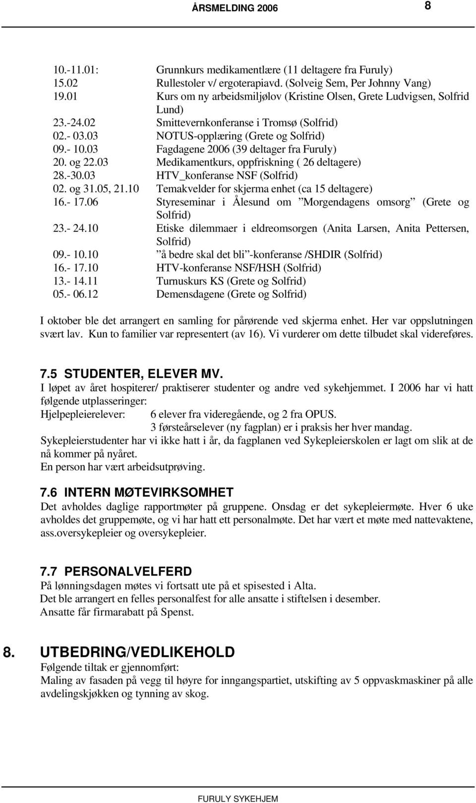 -. HTV_konferanse NSF (Solfrid). og.5,. Temakvelder for skjerma enhet (ca 5 deltagere).-. Styreseminar i Ålesund om Morgendagens omsorg (Grete og Solfrid).- 4.