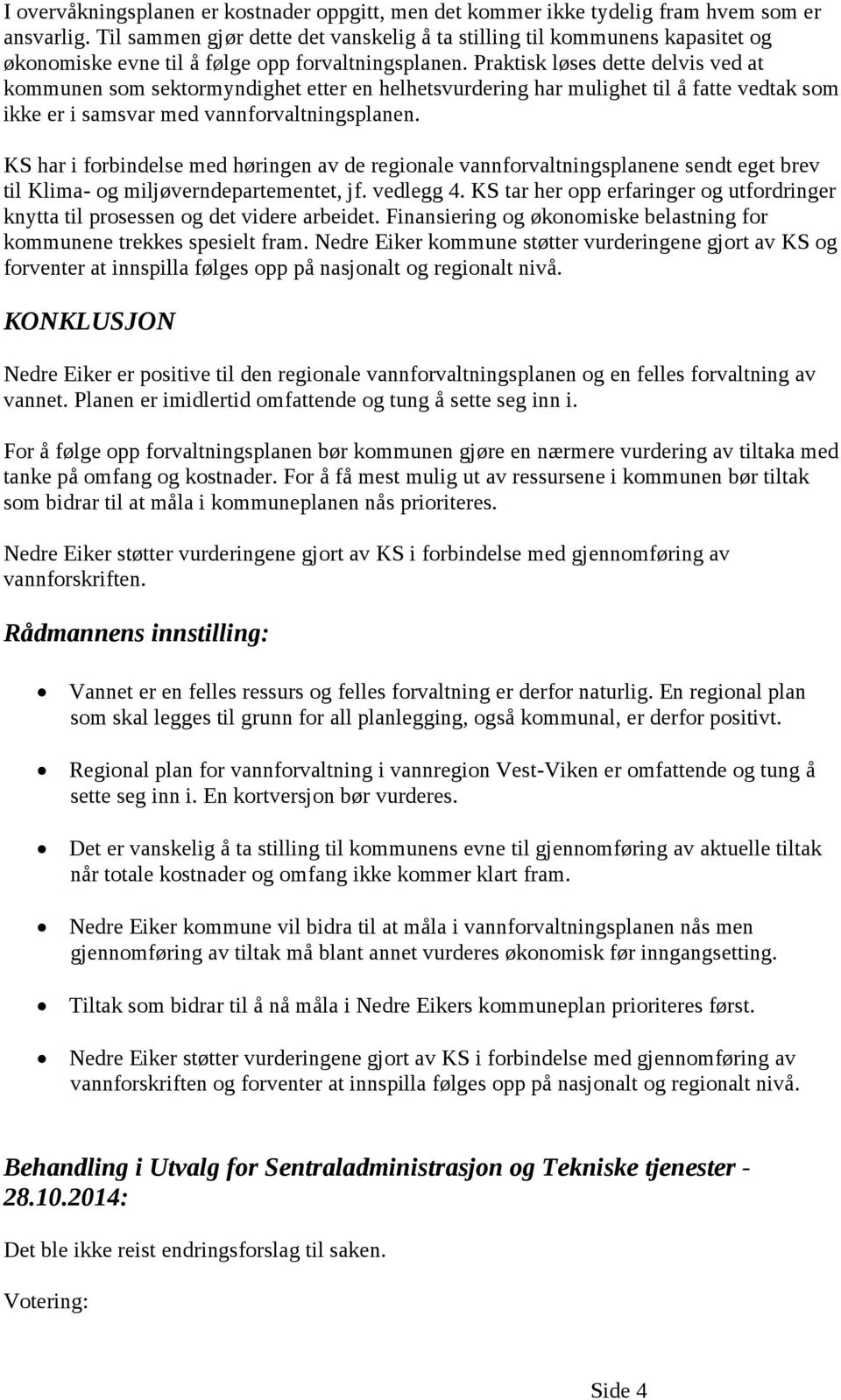 Praktisk løses dette delvis ved at kommunen som sektormyndighet etter en helhetsvurdering har mulighet til å fatte vedtak som ikke er i samsvar med vannforvaltningsplanen.