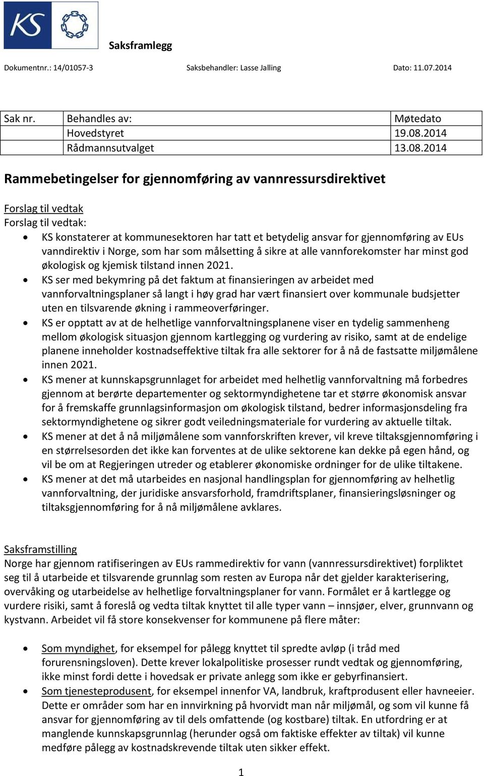 2014 Rammebetingelser for gjennomføring av vannressursdirektivet Forslag til vedtak Forslag til vedtak: KS konstaterer at kommunesektoren har tatt et betydelig ansvar for gjennomføring av EUs