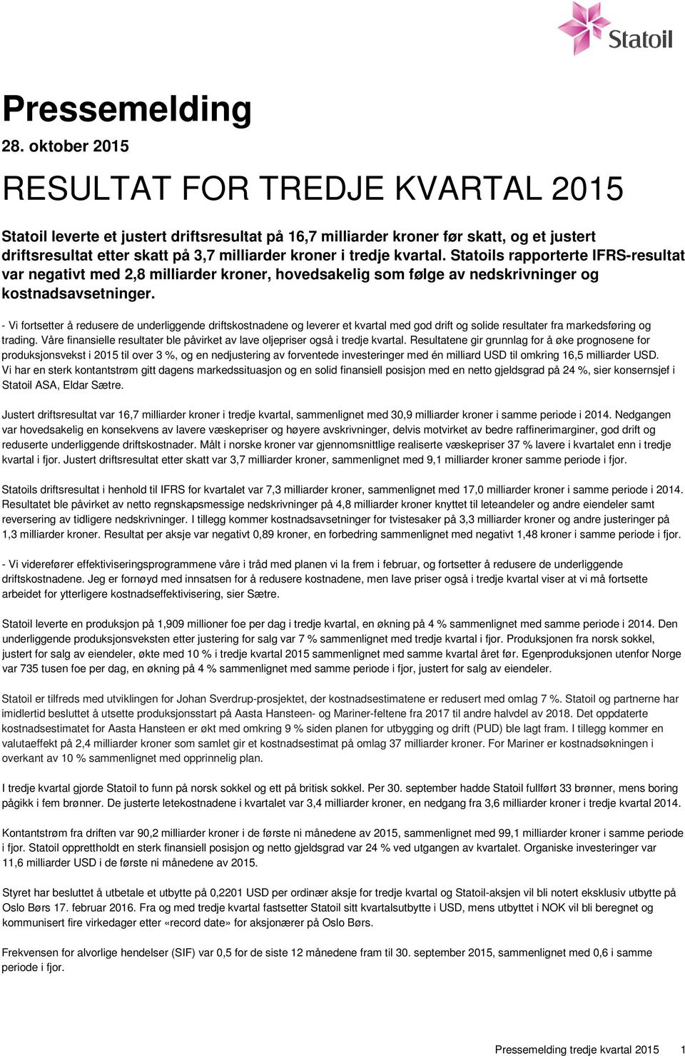 kvartal. Statoils rapporterte IFRS-resultat var negativt med 2,8 milliarder kroner, hovedsakelig som følge av nedskrivninger og kostnadsavsetninger.