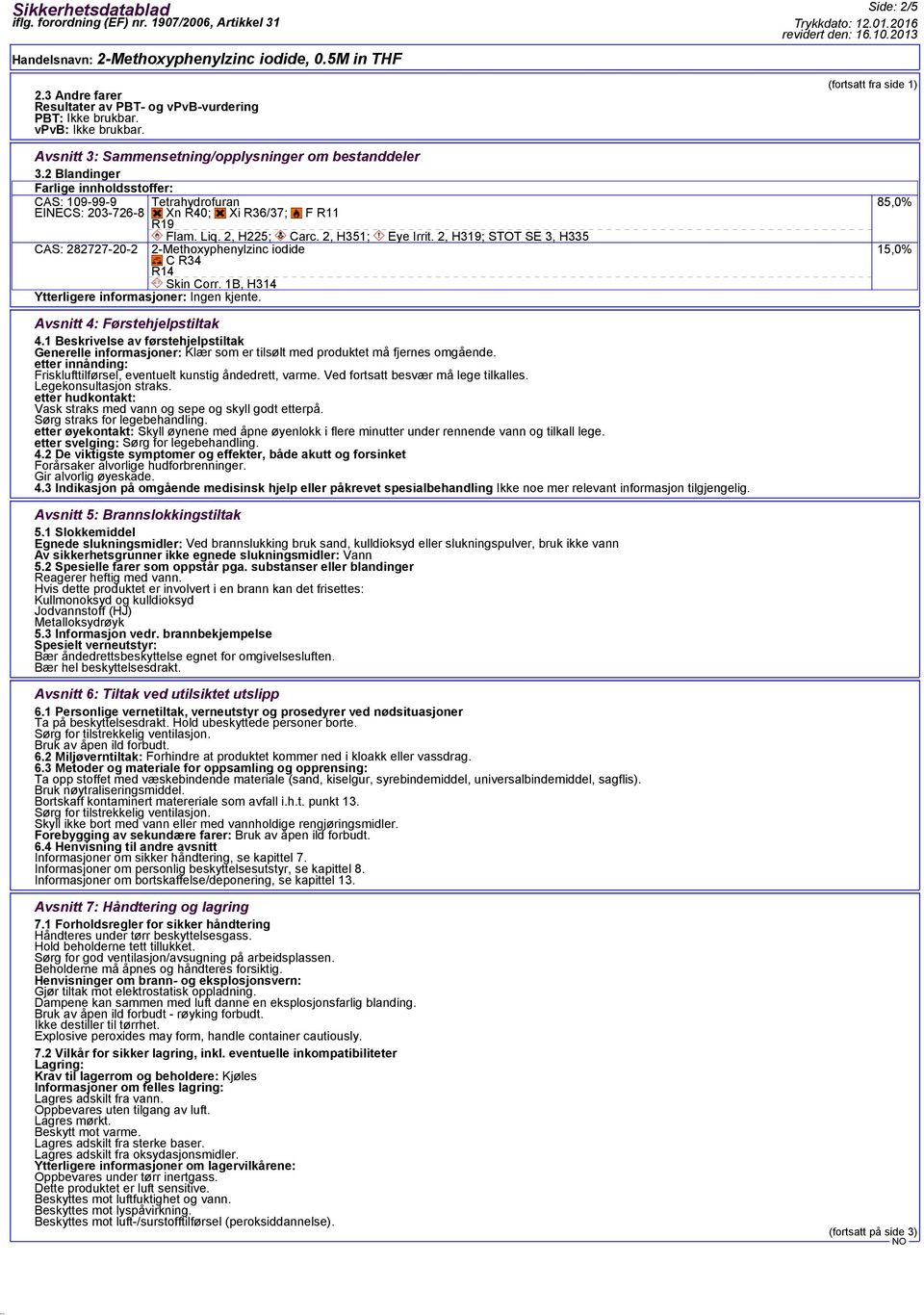 2, H319; STOT SE 3, H335 CAS: 282727-20-2 2-Methoxyphenylzinc iodide C R34 R14 Skin Corr. 1B, H314 Ytterligere informasjoner: Ingen kjente.