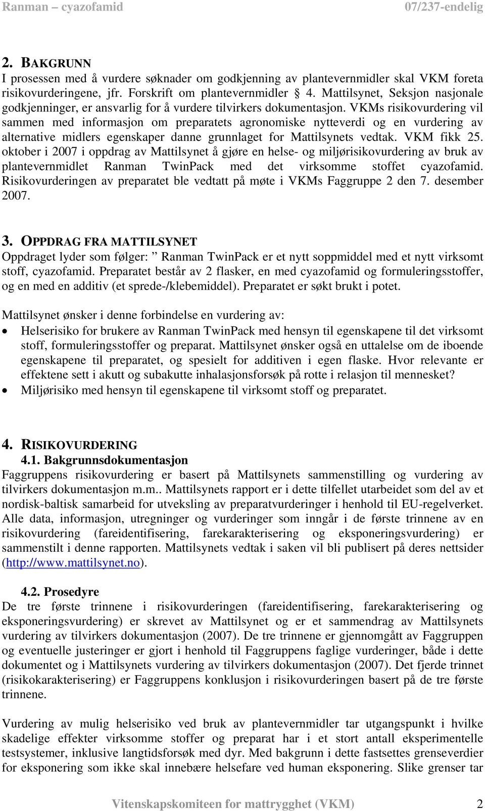 VKMs risikovurdering vil sammen med informasjon om preparatets agronomiske nytteverdi og en vurdering av alternative midlers egenskaper danne grunnlaget for Mattilsynets vedtak. VKM fikk 25.