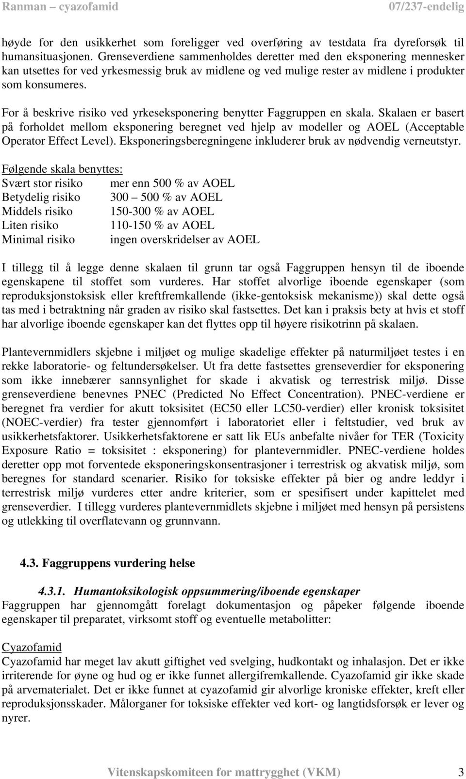 For å beskrive risiko ved yrkeseksponering benytter Faggruppen en skala. Skalaen er basert på forholdet mellom eksponering beregnet ved hjelp av modeller og AOEL (Acceptable Operator Effect Level).