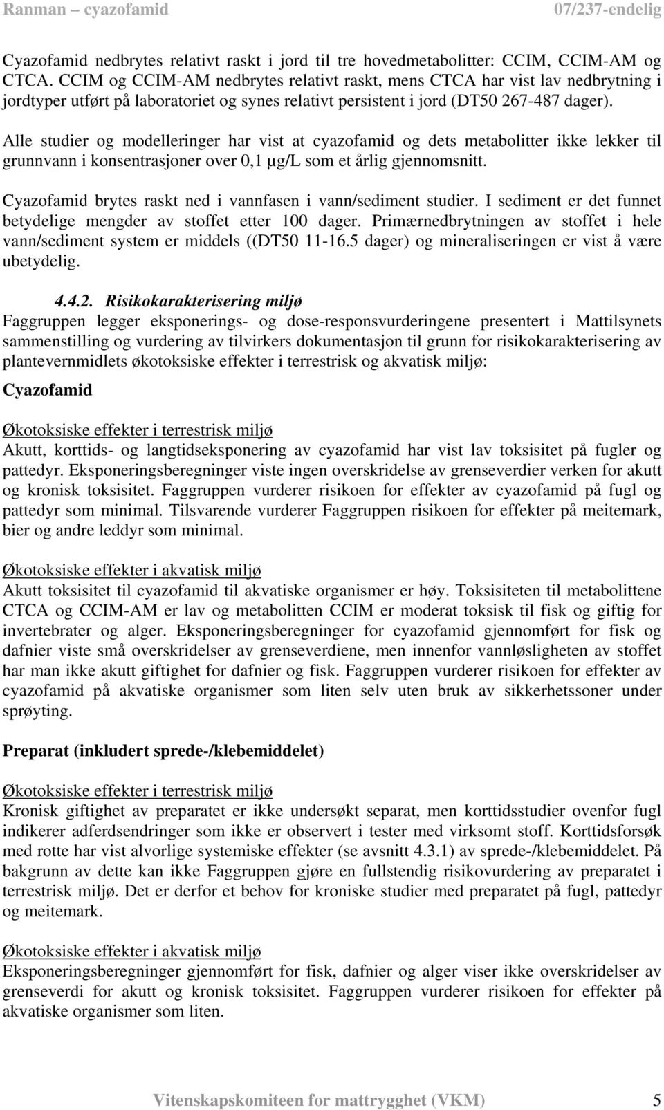 Alle studier og modelleringer har vist at cyazofamid og dets metabolitter ikke lekker til grunnvann i konsentrasjoner over 0,1 µg/l som et årlig gjennomsnitt.