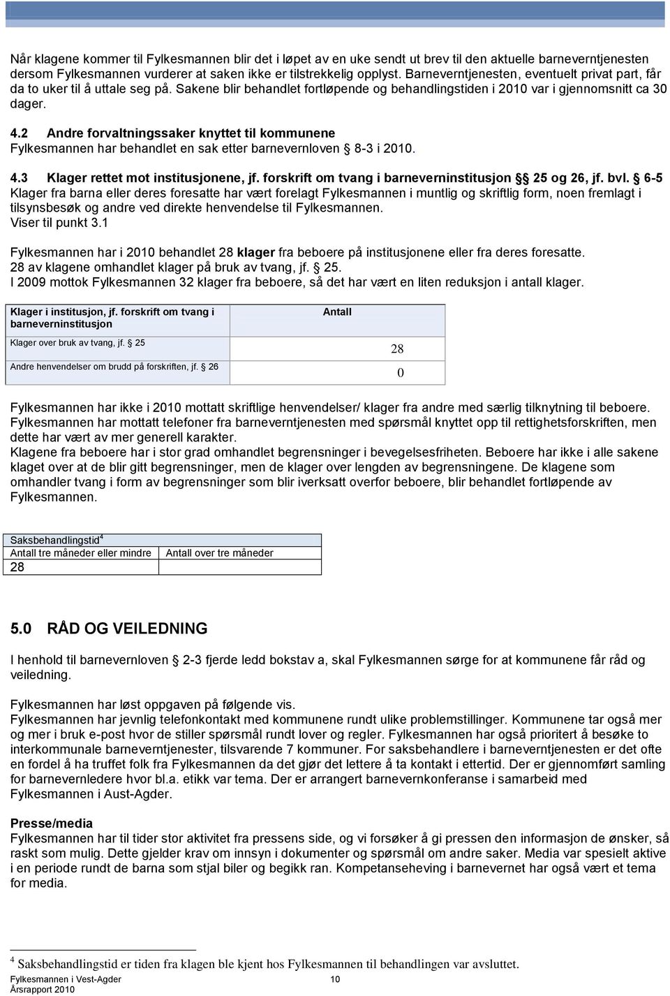 2 Andre forvaltningssaker knyttet til kommunene Fylkesmannen har behandlet en sak etter barnevernloven 8-3 i 2010. 4.3 Klager rettet mot institusjonene, jf.