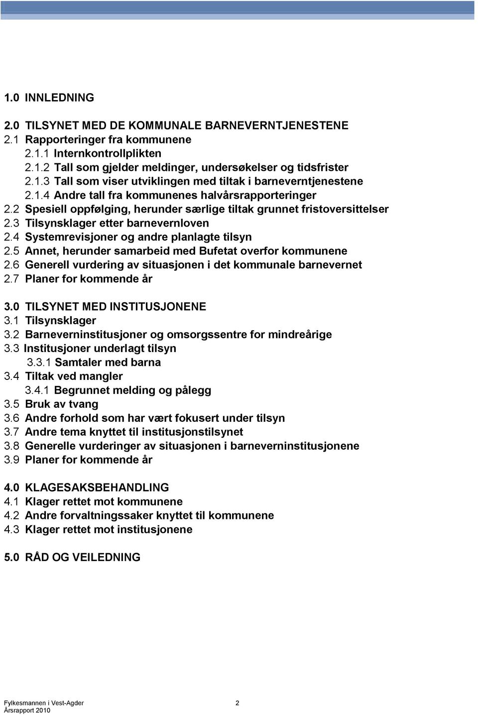 4 Systemrevisjoner og andre planlagte tilsyn 2.5 Annet, herunder samarbeid med Bufetat overfor kommunene 2.6 Generell vurdering av situasjonen i det kommunale barnevernet 2.7 Planer for kommende år 3.