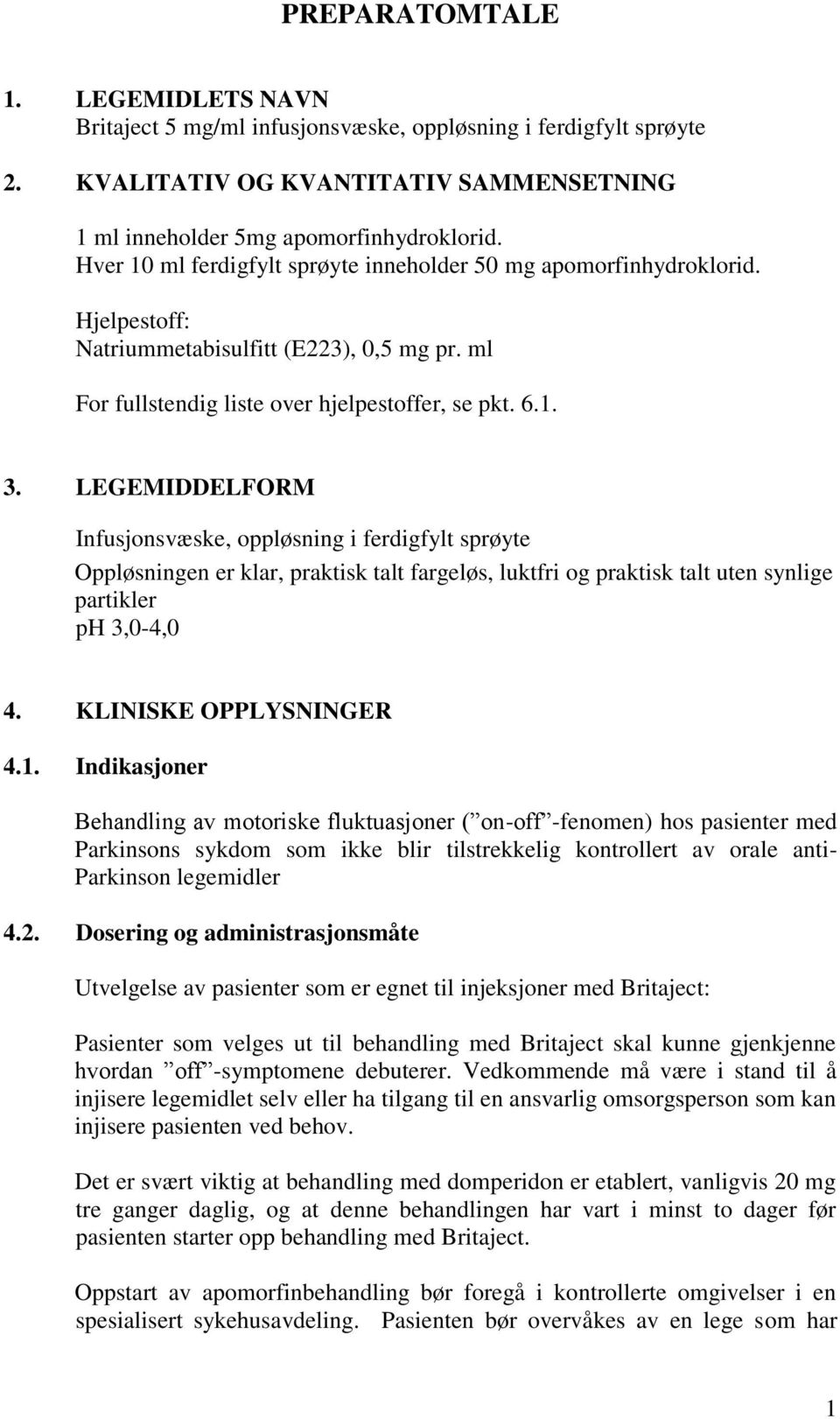 LEGEMIDDELFORM Infusjonsvæske, oppløsning i ferdigfylt sprøyte Oppløsningen er klar, praktisk talt fargeløs, luktfri og praktisk talt uten synlige partikler ph 3,0-4,0 4. KLINISKE OPPLYSNINGER 4.1.