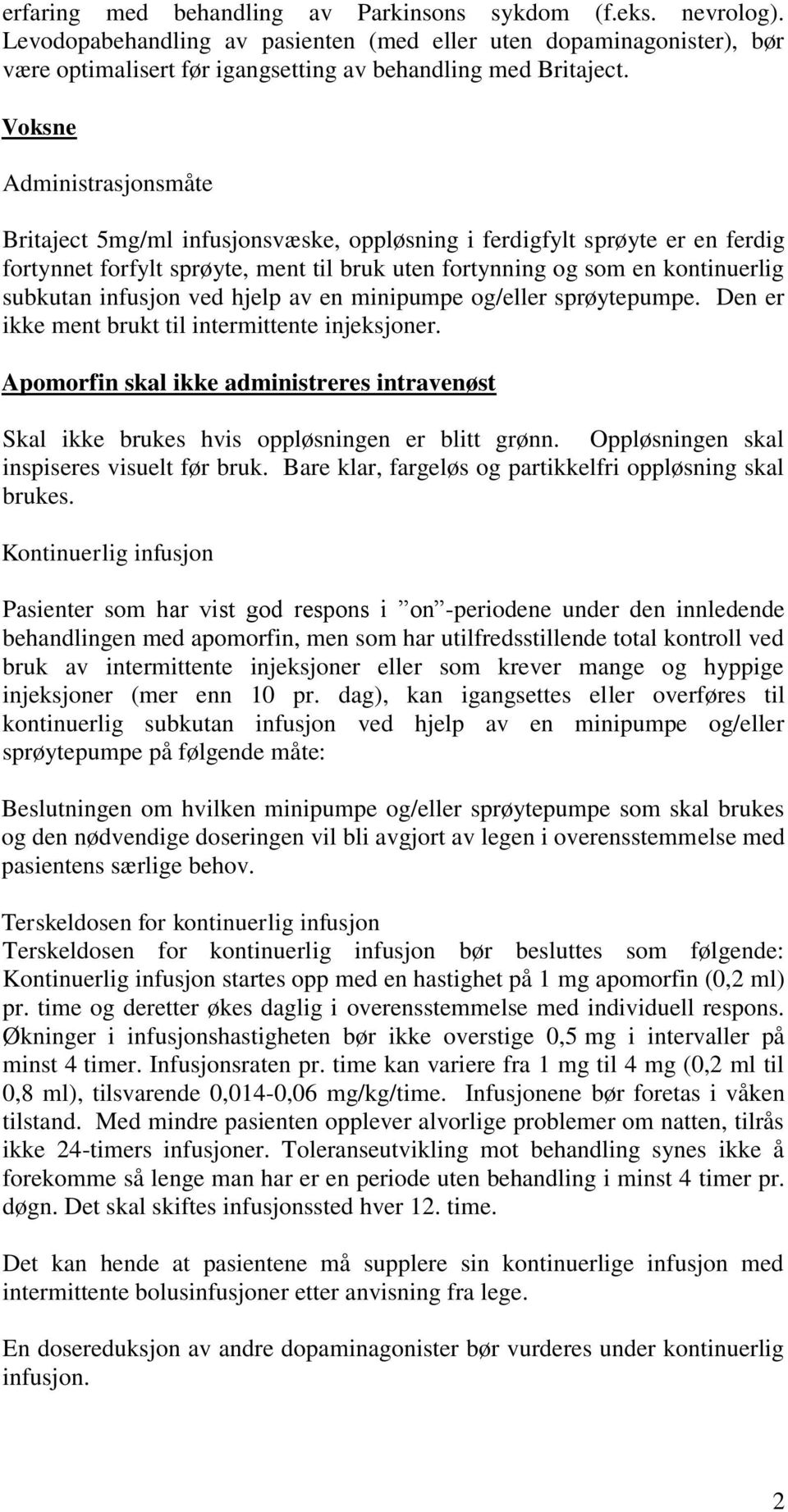 infusjon ved hjelp av en minipumpe og/eller sprøytepumpe. Den er ikke ment brukt til intermittente injeksjoner.