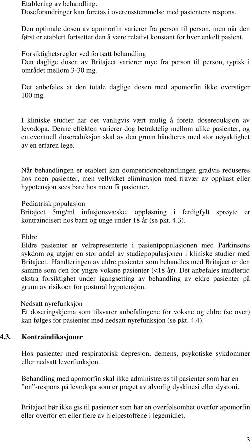 Forsiktighetsregler ved fortsatt behandling Den daglige dosen av Britaject varierer mye fra person til person, typisk i området mellom 3-30 mg.