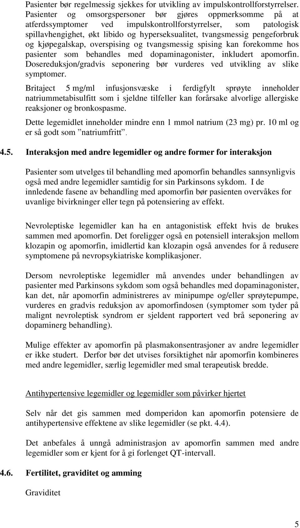 og kjøpegalskap, overspising og tvangsmessig spising kan forekomme hos pasienter som behandles med dopaminagonister, inkludert apomorfin.