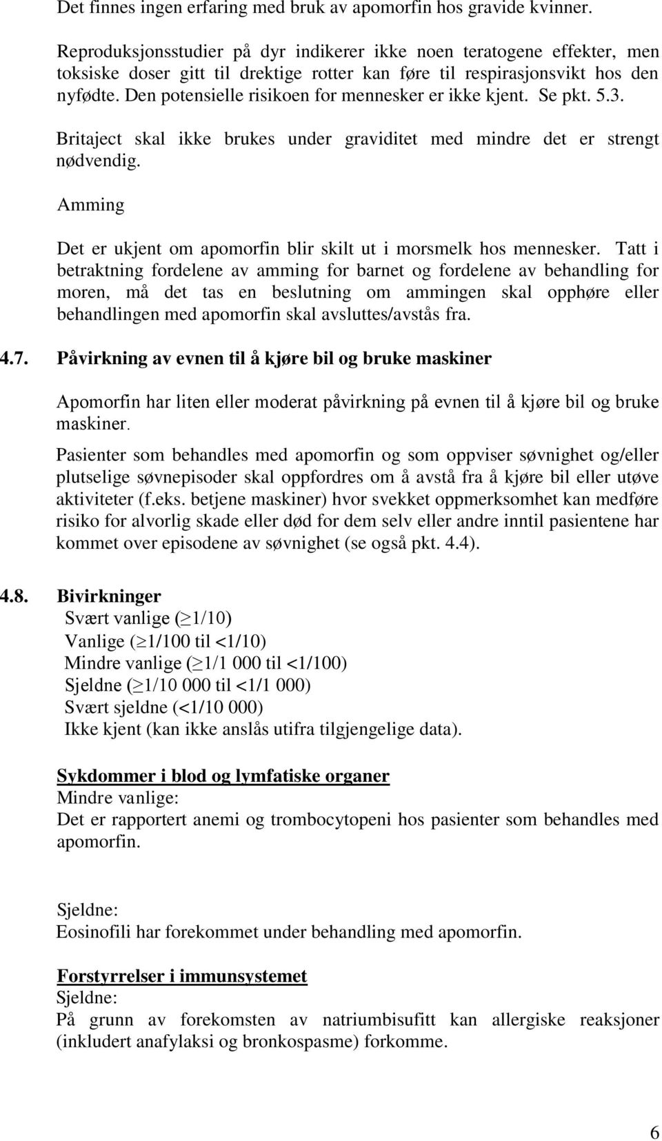 Den potensielle risikoen for mennesker er ikke kjent. Se pkt. 5.3. Britaject skal ikke brukes under graviditet med mindre det er strengt nødvendig.