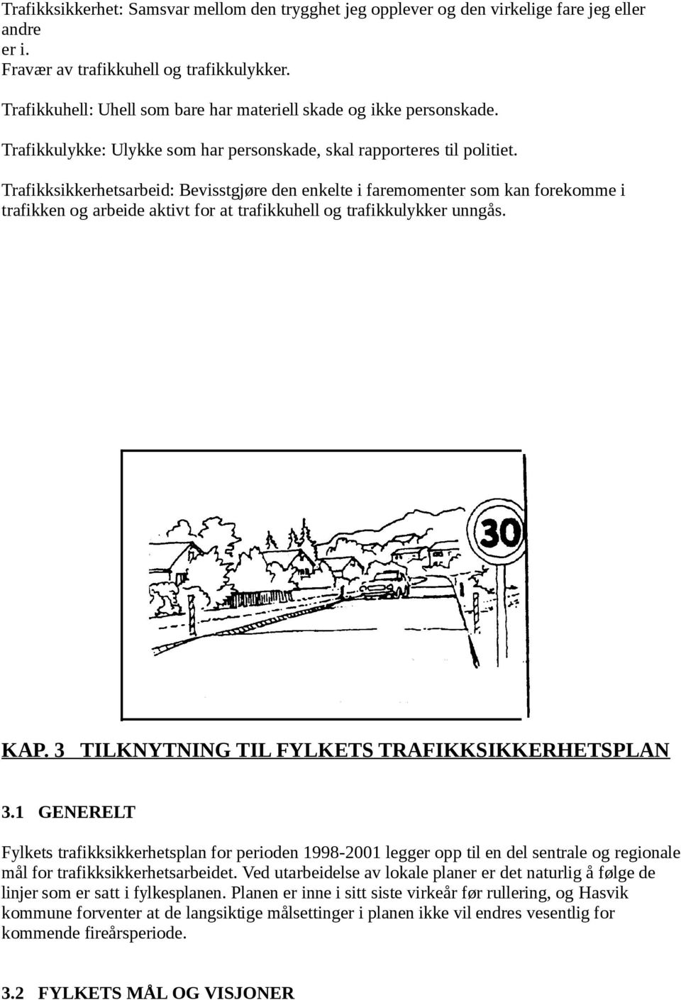 Trafikksikkerhetsarbeid: Bevisstgjøre den enkelte i faremomenter som kan forekomme i trafikken og arbeide aktivt for at trafikkuhell og trafikkulykker unngås. KAP.