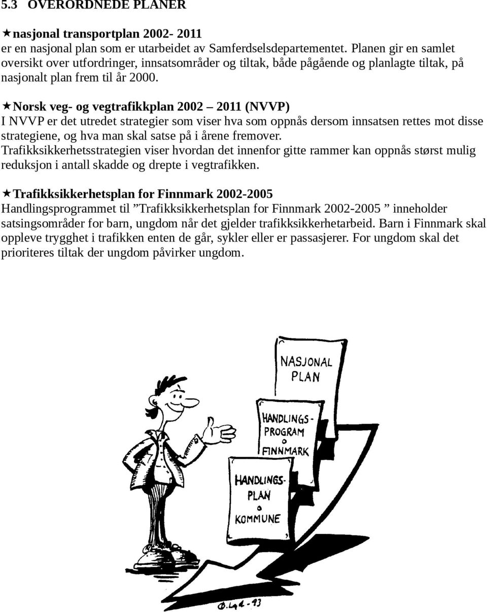 Norsk veg- og vegtrafikkplan 2002 2011 (NVVP) I NVVP er det utredet strategier som viser hva som oppnås dersom innsatsen rettes mot disse strategiene, og hva man skal satse på i årene fremover.