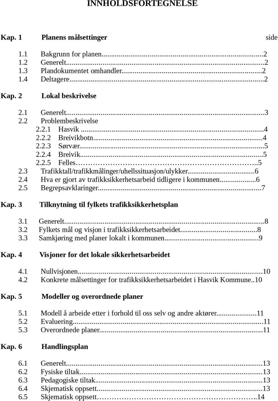 4 Hva er gjort av trafikksikkerhetsarbeid tidligere i kommunen...6 2.5 Begrepsavklaringer...7 Kap. 3 Tilknytning til fylkets trafikksikkerhetsplan 3.1 Generelt...8 3.