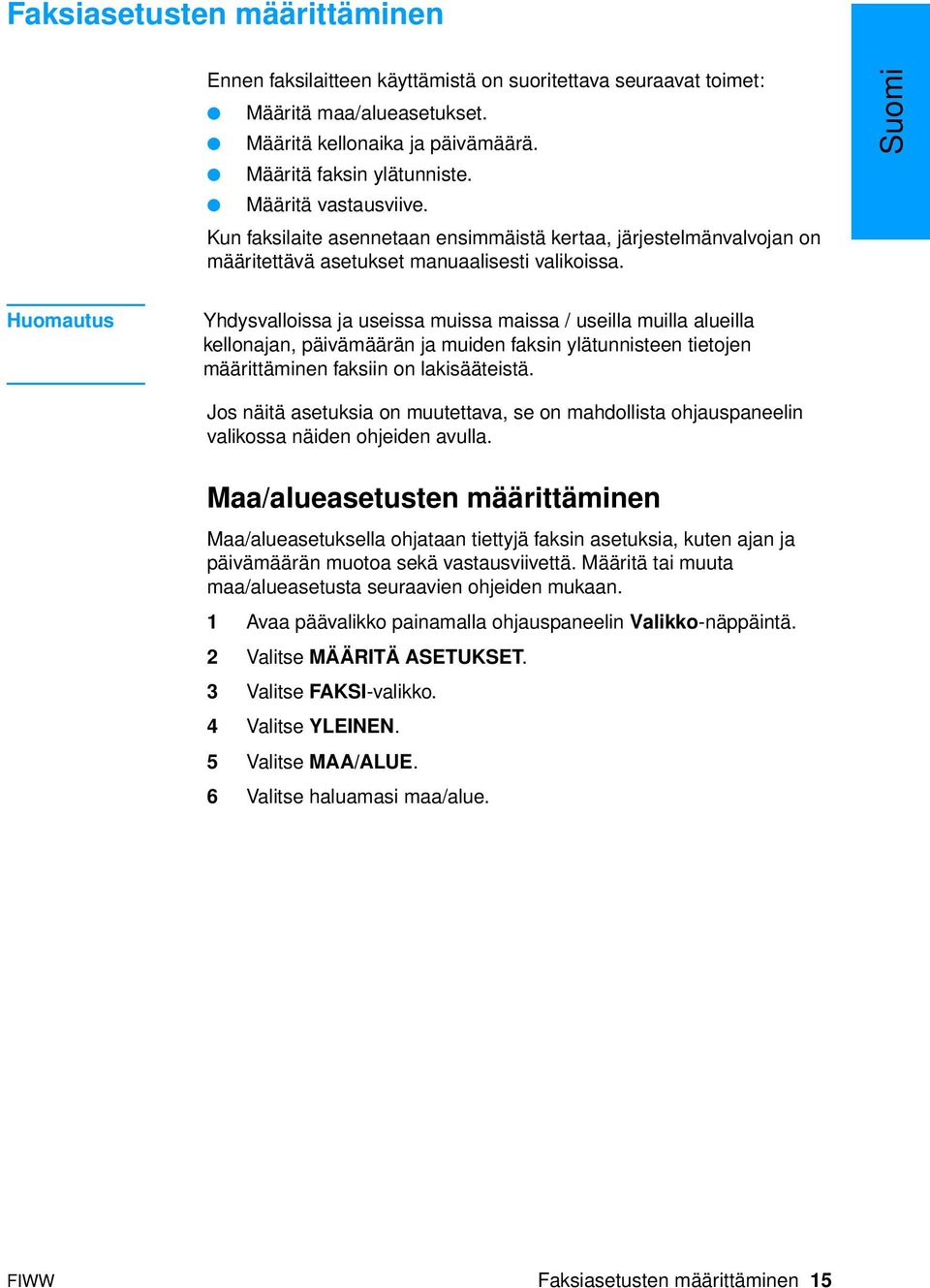 Suomi Huomautus Yhdysvalloissa ja useissa muissa maissa / useilla muilla alueilla kellonajan, päivämäärän ja muiden faksin ylätunnisteen tietojen määrittäminen faksiin on lakisääteistä.