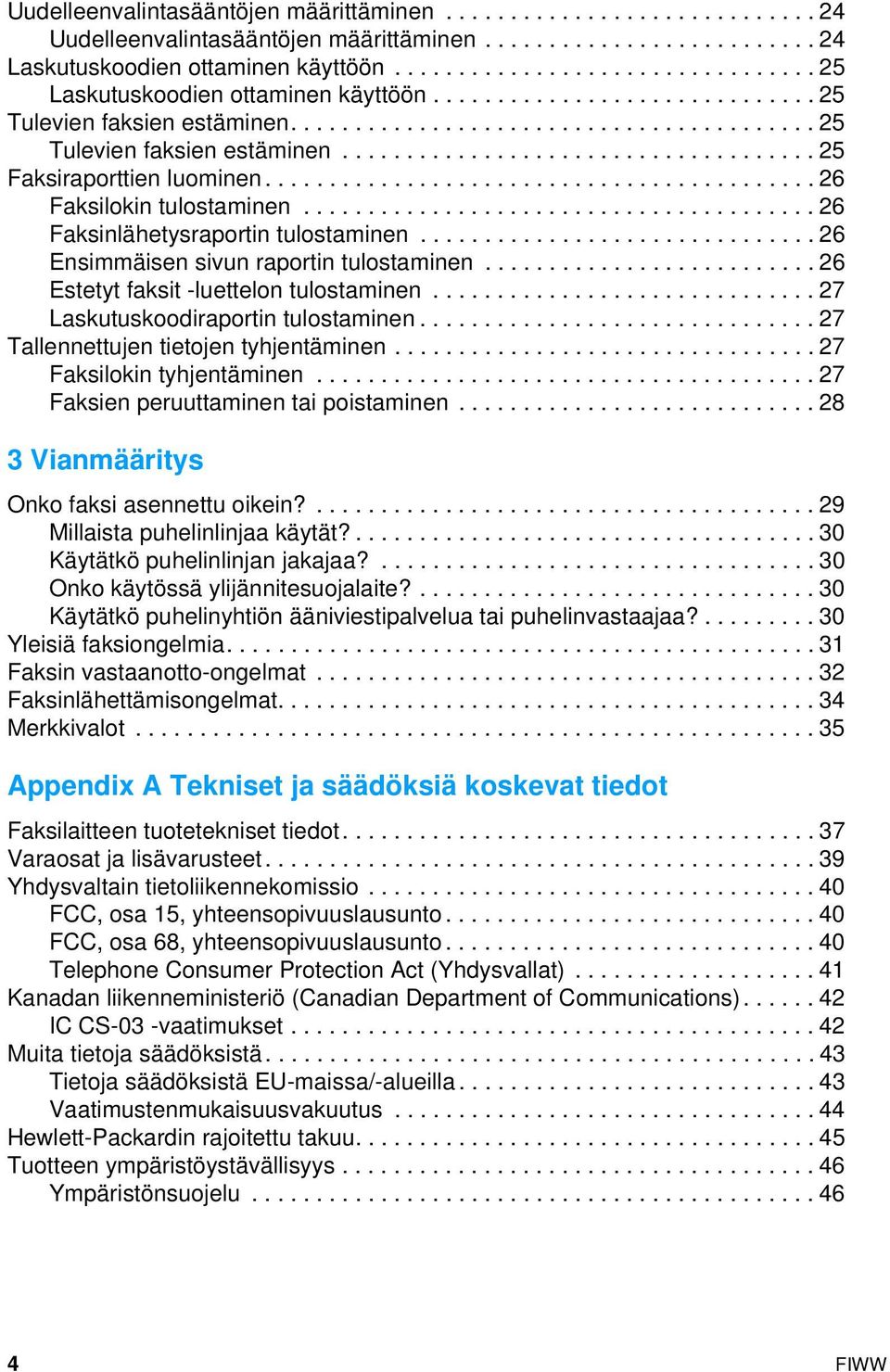 .......................................... 26 Faksilokin tulostaminen........................................ 26 Faksinlähetysraportin tulostaminen............................... 26 Ensimmäisen sivun raportin tulostaminen.