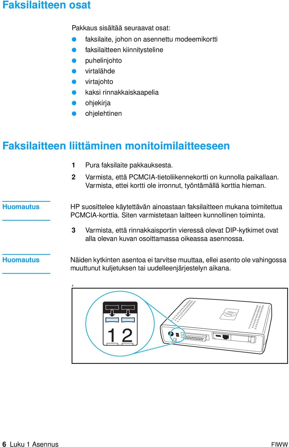 Varmista, ettei kortti ole irronnut, työntämällä korttia hieman. Huomautus HP suosittelee käytettävän ainoastaan faksilaitteen mukana toimitettua PCMCIA-korttia.