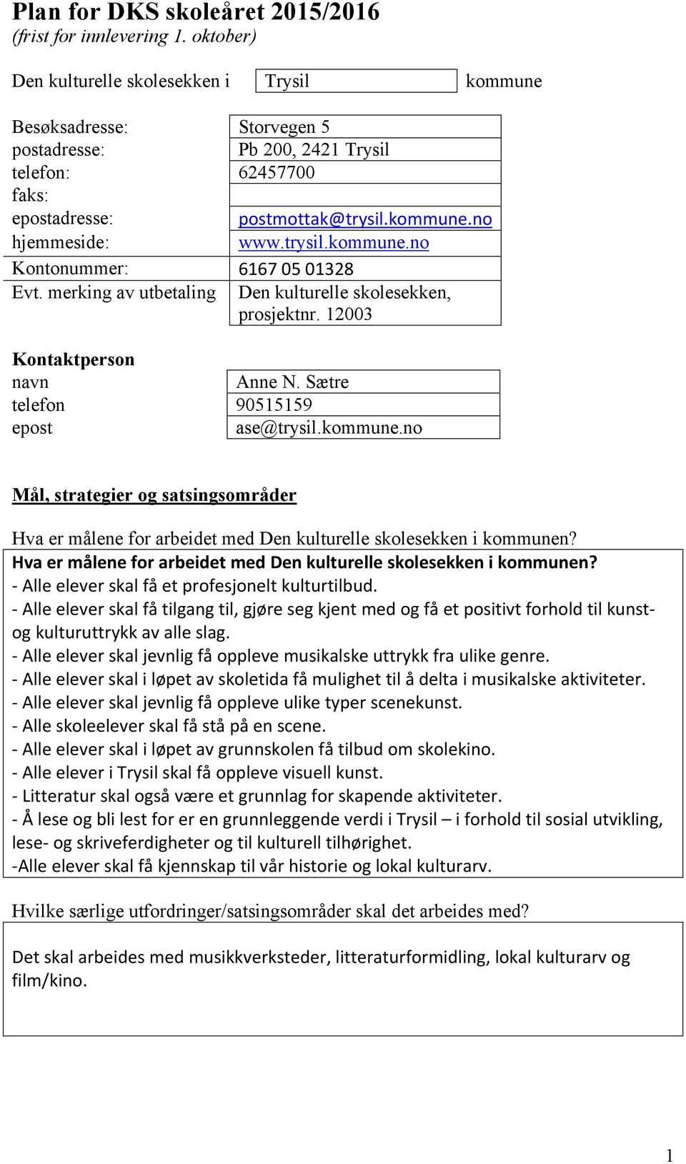 trysil.kommune.no Kontonummer: 6167 05 01328 Evt. merking av utbetaling Den kulturelle skolesekken, prosjektnr. 12003 Kontaktperson navn Anne N. Sætre telefon 90515159 epost ase@trysil.kommune.no Mål, strategier og satsingsområder Hva er målene for arbeidet med Den kulturelle skolesekken i kommunen?