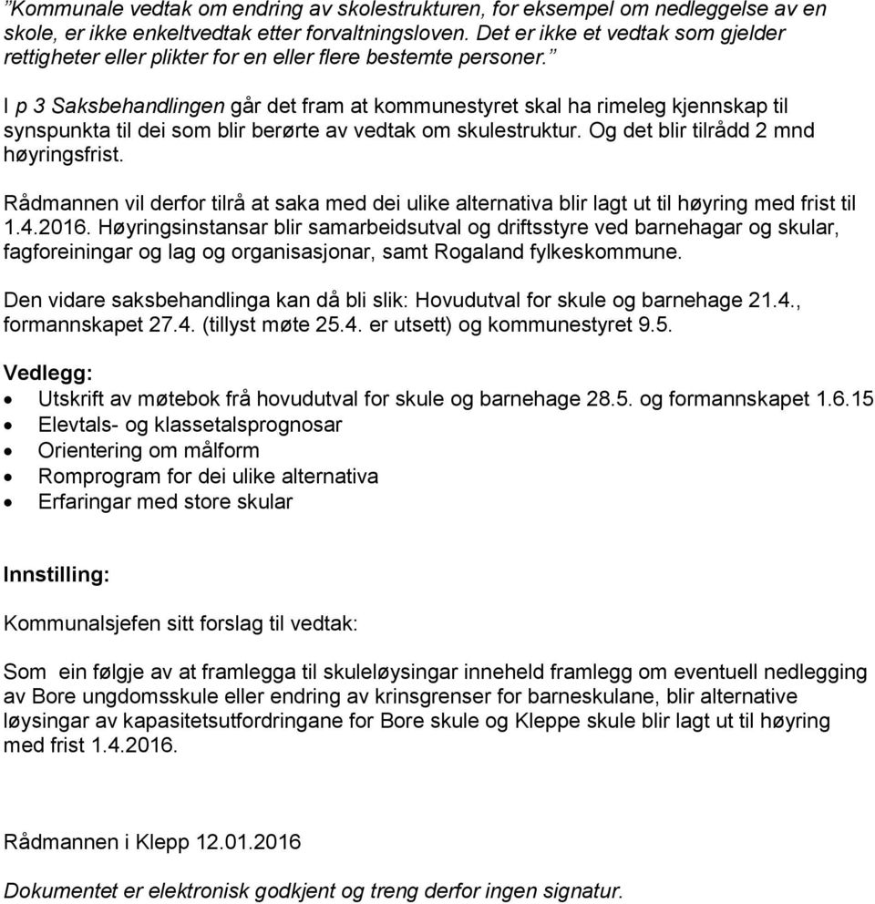 I p 3 Saksbehandlingen går det fram at kommunestyret skal ha rimeleg kjennskap til synspunkta til dei som blir berørte av vedtak om skulestruktur. Og det blir tilrådd 2 mnd høyringsfrist.