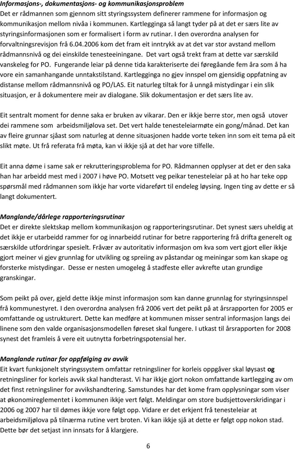 2006 kom det fram eit inntrykk av at det var stor avstand mellom rådmannsnivå og dei einskilde tenesteeiningane. Det vart også trekt fram at dette var særskild vanskeleg for PO.